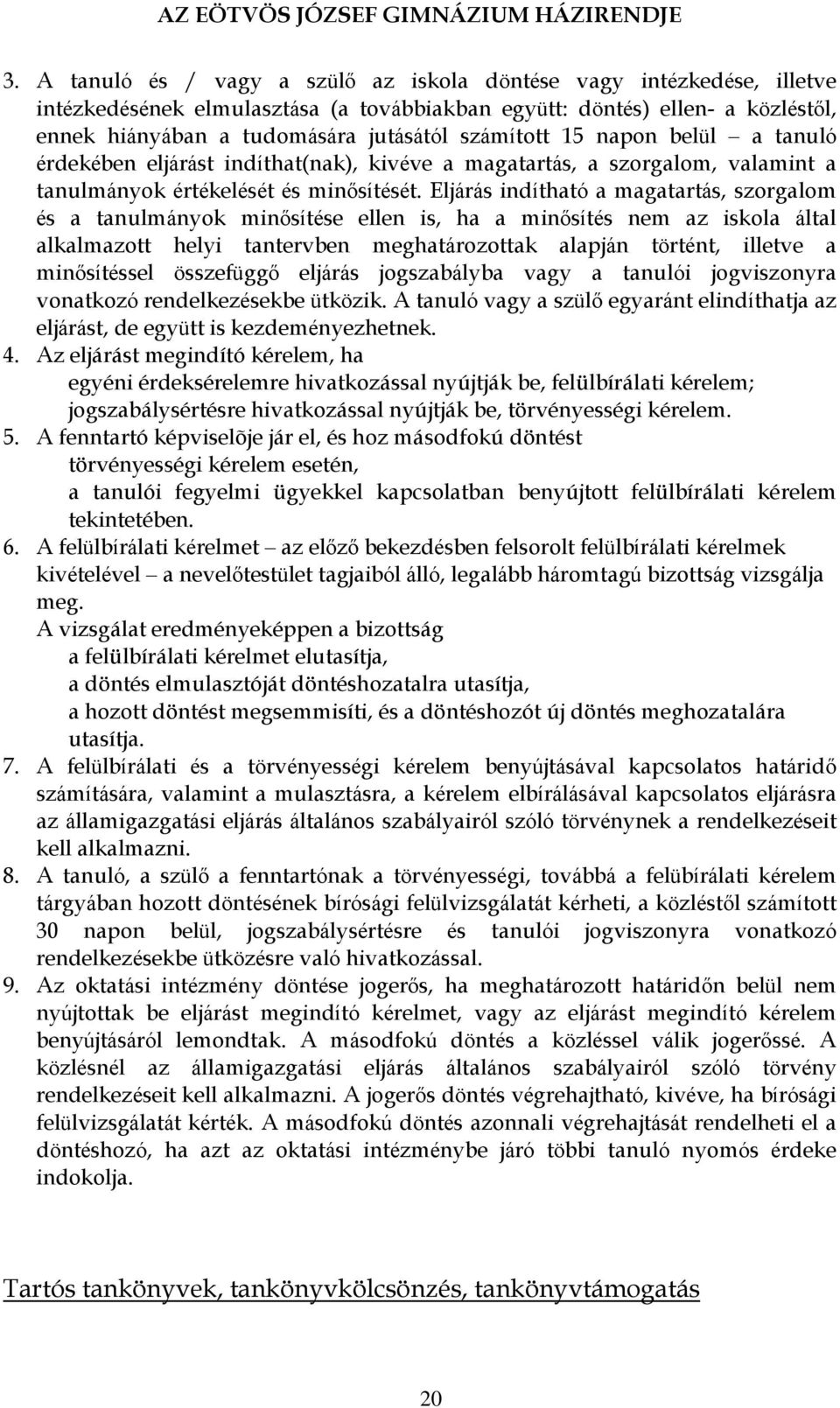 Eljárás indítható a magatartás, szorgalom és a tanulmányok minősítése ellen is, ha a minősítés nem az iskola által alkalmazott helyi tantervben meghatározottak alapján történt, illetve a minősítéssel