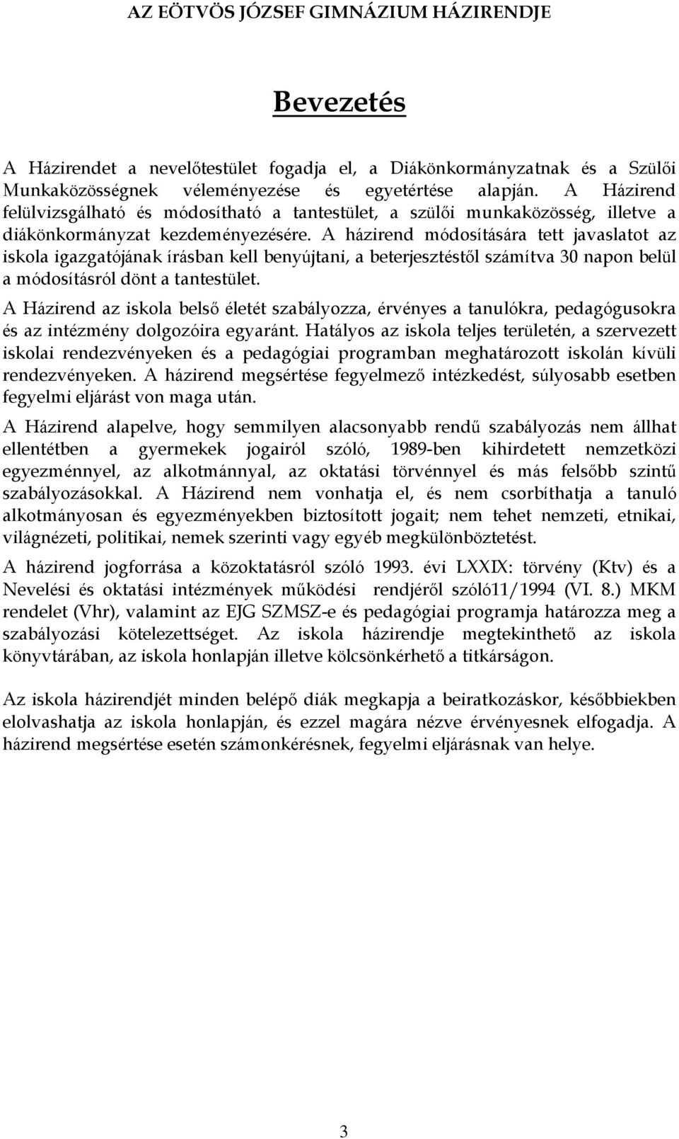 A házirend módosítására tett javaslatot az iskola igazgatójának írásban kell benyújtani, a beterjesztéstől számítva 30 napon belül a módosításról dönt a tantestület.