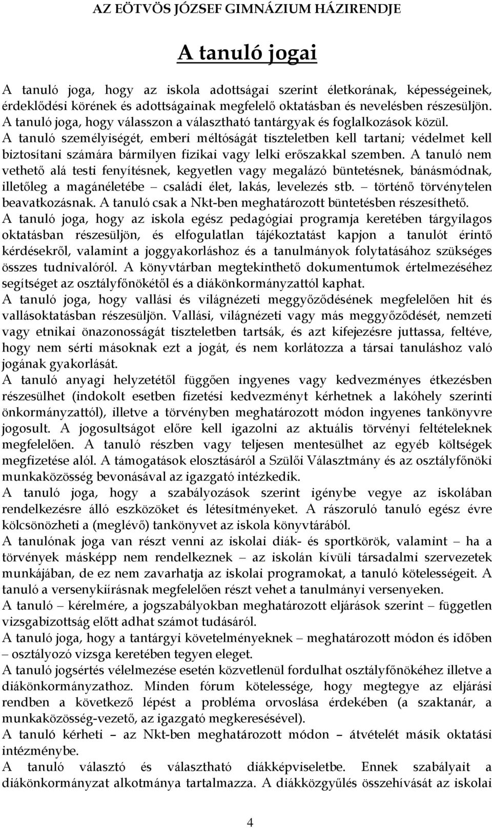 A tanuló személyiségét, emberi méltóságát tiszteletben kell tartani; védelmet kell biztosítani számára bármilyen fizikai vagy lelki erőszakkal szemben.