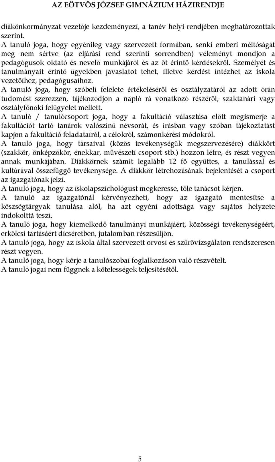 őt érintő kérdésekről. Személyét és tanulmányait érintő ügyekben javaslatot tehet, illetve kérdést intézhet az iskola vezetőihez, pedagógusaihoz.