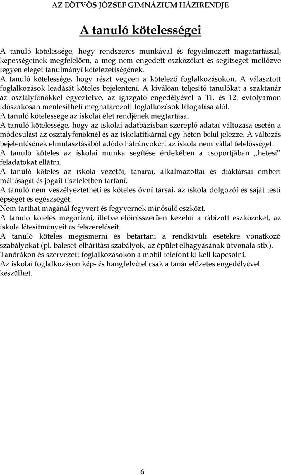 A kiválóan teljesítő tanulókat a szaktanár az osztályfőnökkel egyeztetve, az igazgató engedélyével a 11. és 12. évfolyamon időszakosan mentesítheti meghatározott foglalkozások látogatása alól.