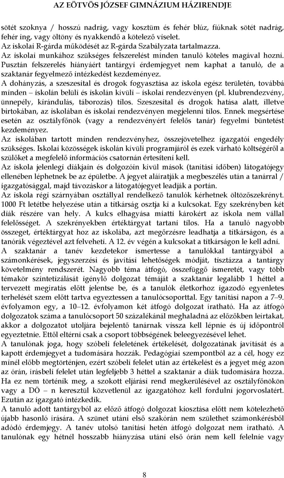 Pusztán felszerelés hiányáért tantárgyi érdemjegyet nem kaphat a tanuló, de a szaktanár fegyelmező intézkedést kezdeményez.