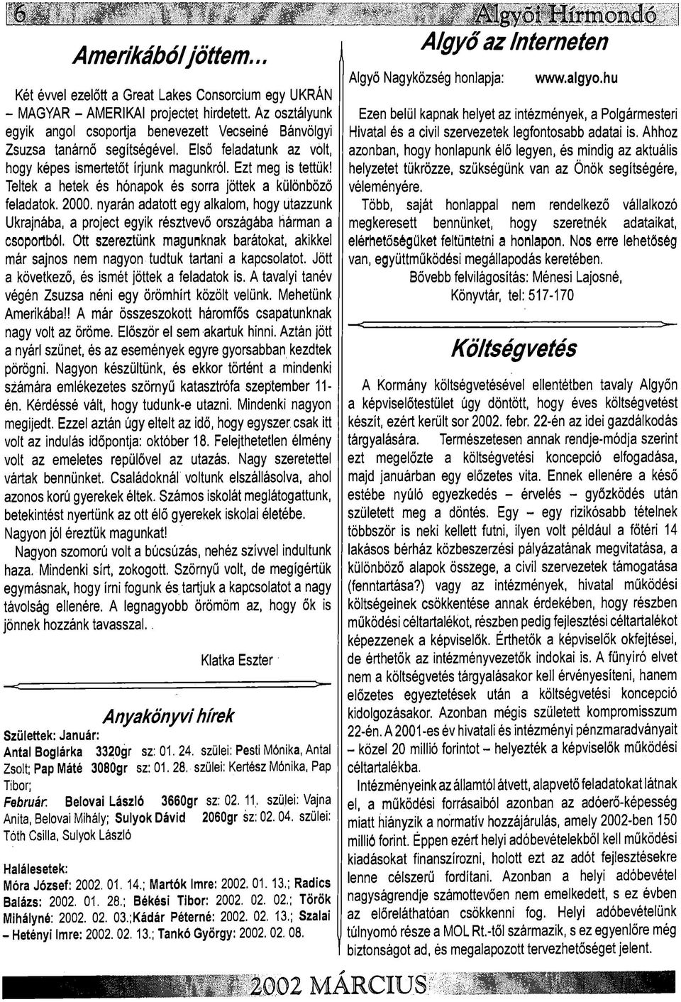 Teltek a hetek és hónapok és sorra jöttek a különböző feladatok. 2000. nyarán adatott egy alkalom, hogy utazzunk Ukrajnába, a project egyik résztvevő országába hárman a csoportból.