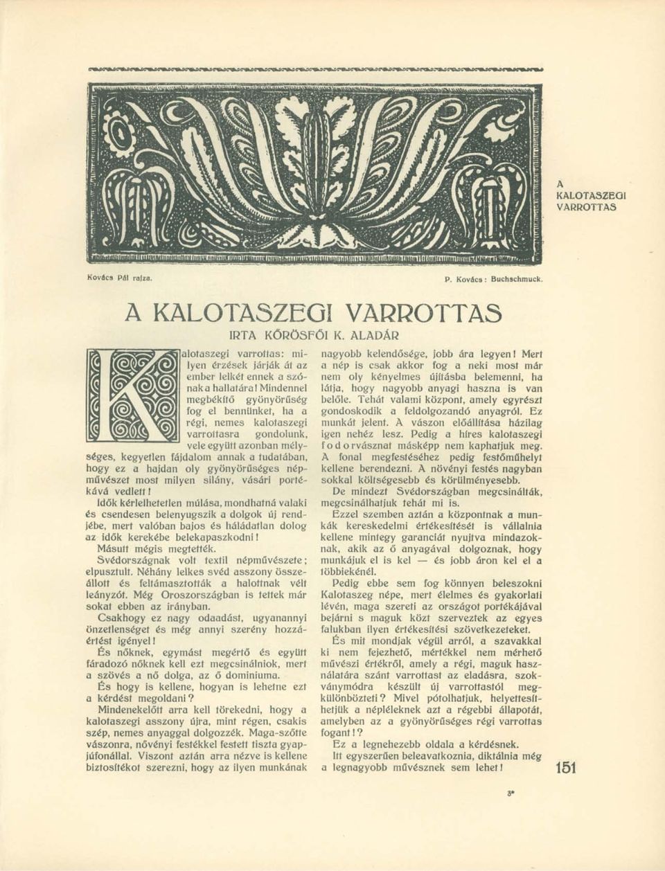 gondolunk, vele együtt azonban mélységes, kegyetlen fájdalom annak a tudatában, hogy ez a hajdan oly gyönyörűséges népművészet most milyen silány, vásári portékává vedlett!