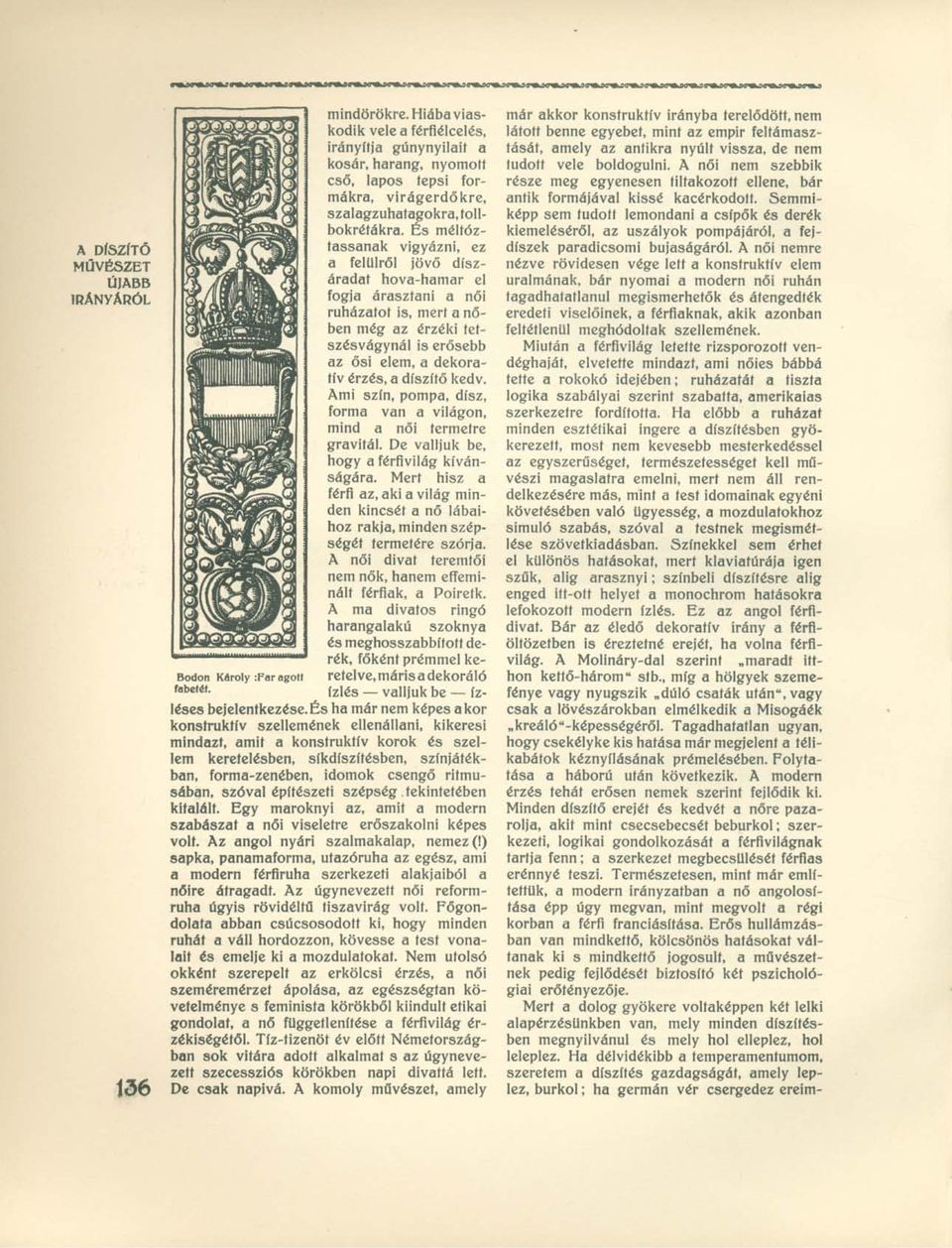 ősi elem, a dekoratív érzés, a díszítő kedv. Ami szín, pompa, dísz, forma van a világon, mind a női termetre gravitál. De valljuk be, hogy a férfivilág kívánságára.