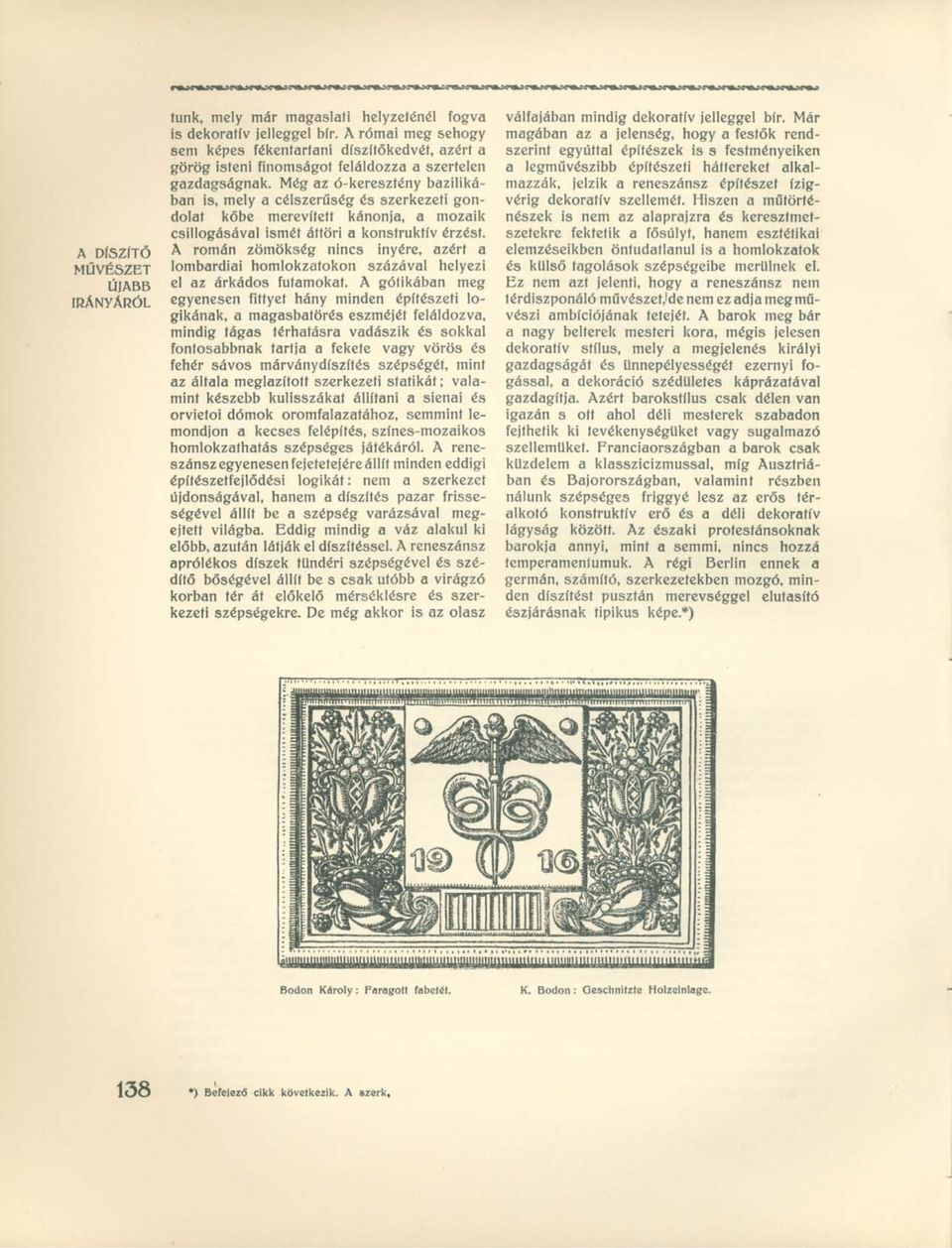 A DÍSZÍTŐ A román zömökség nincs Ínyére, azért a MŰVÉSZET lombardiai homlokzatokon százával helyezi ÚJABB IRÁNYÁRÓL e ' az árkádos futamokat.