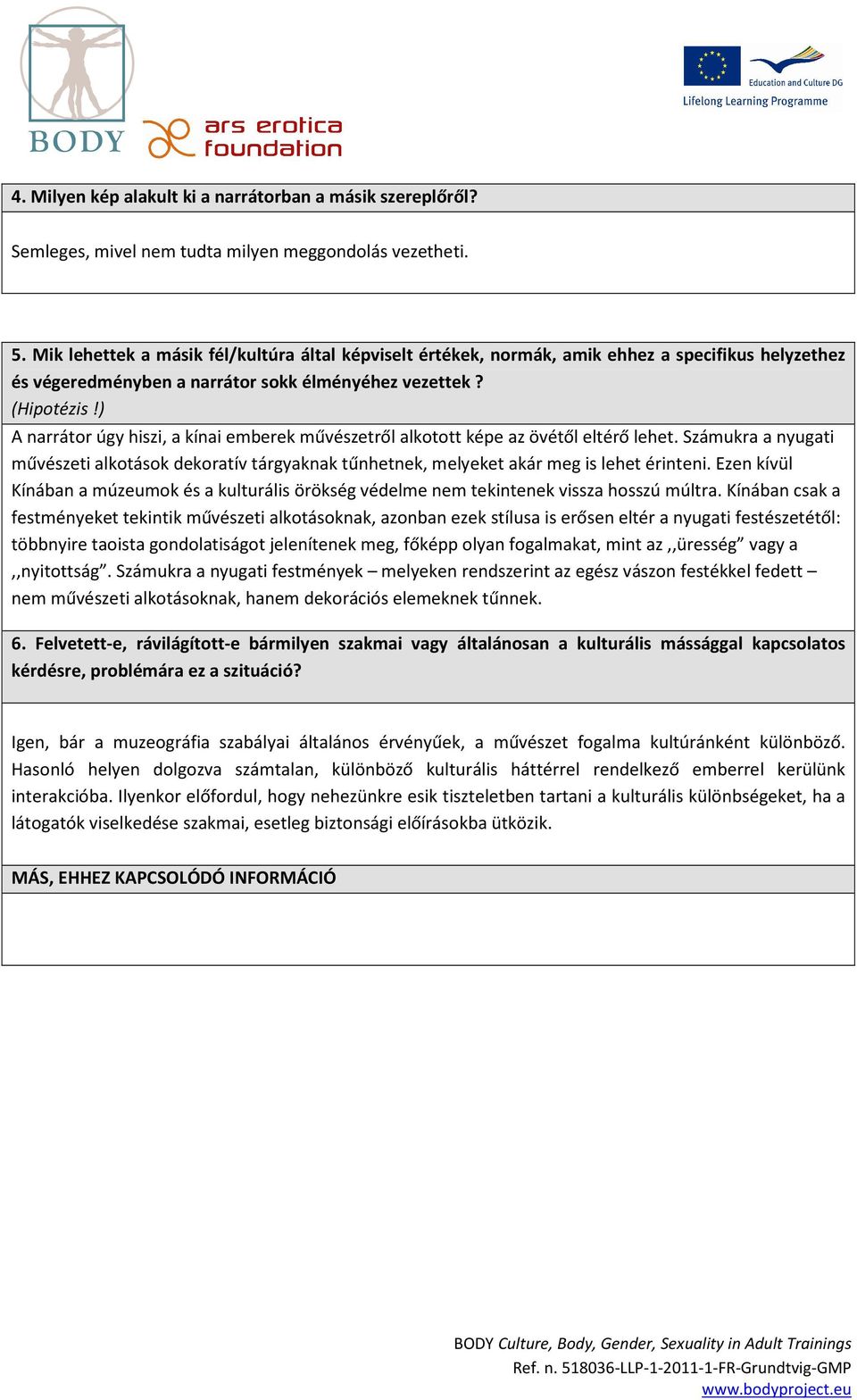 ) A narrátor úgy hiszi, a kínai emberek művészetről alkotott képe az övétől eltérő lehet. Számukra a nyugati művészeti alkotások dekoratív tárgyaknak tűnhetnek, melyeket akár meg is lehet érinteni.