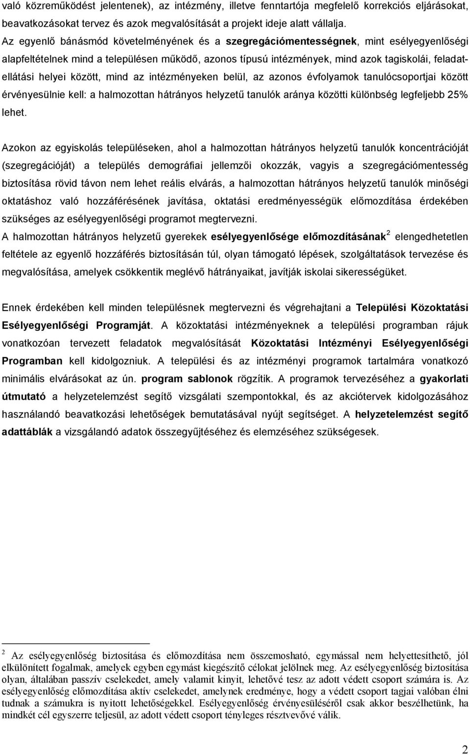 helyei között, mind az intézményeken belül, az azonos évfolyamok tanulócsoportjai között érvényesülnie kell: a halmozottan hátrányos helyzetű tanulók aránya közötti különbség legfeljebb 25% lehet.