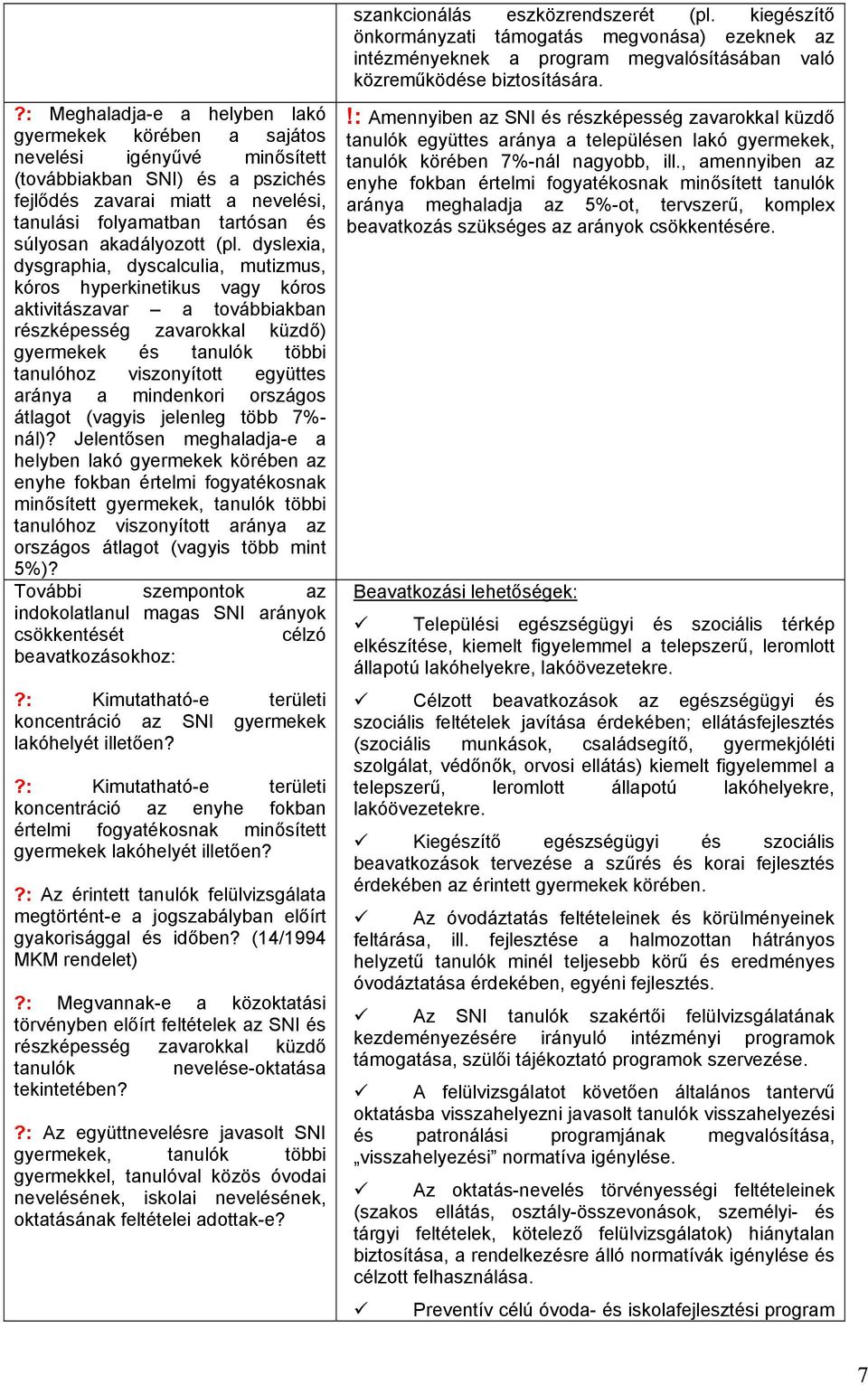 dyslexia, dysgraphia, dyscalculia, mutizmus, kóros hyperkinetikus vagy kóros aktivitászavar a továbbiakban részképesség zavarokkal küzdő) gyermekek és tanulók többi tanulóhoz viszonyított együttes