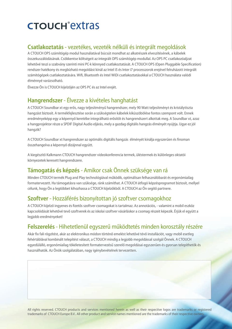 A CTOUCH OPS (Open Pluggable Specification) rendszer hatékony és megbízható megoldást kínál az Intel i5 és Inter i7 processzorok erejével felruházott integrált számítógépek csatlakoztatására.