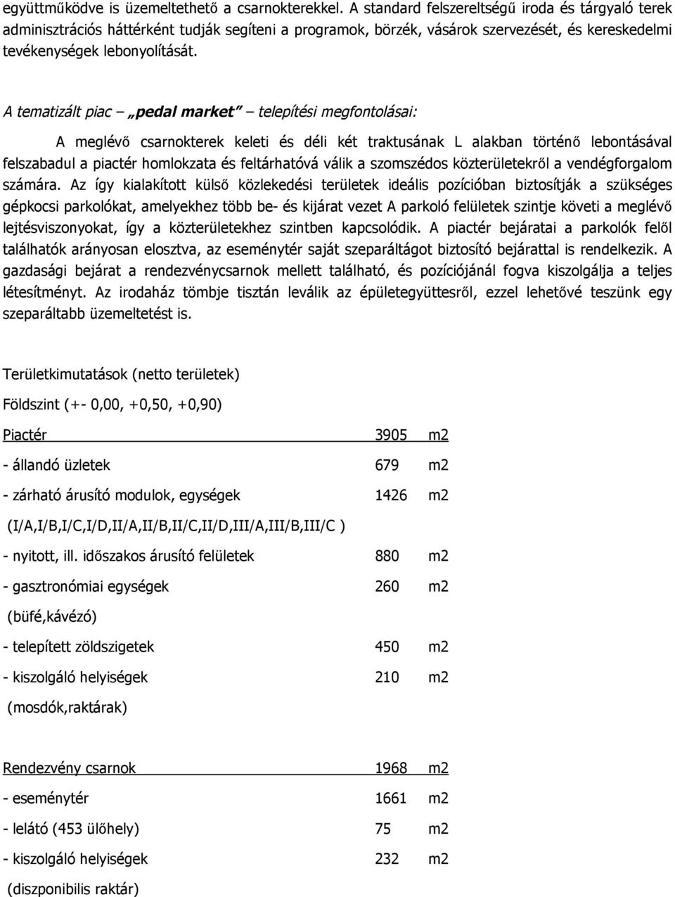 A tematizált piac pedal market telepítési megfontolásai: A meglévő csarnokterek keleti és déli két traktusának L alakban történő lebontásával felszabadul a piactér homlokzata és feltárhatóvá válik a