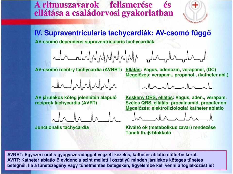 Széles QRS, ellátás: procainamid, propafenon Megelőzés: elektrofiziológia! katheter ablatio Junctionalis tachycardia Kiváltó ok (metabolikus zavar) rendezése Tüneti th.