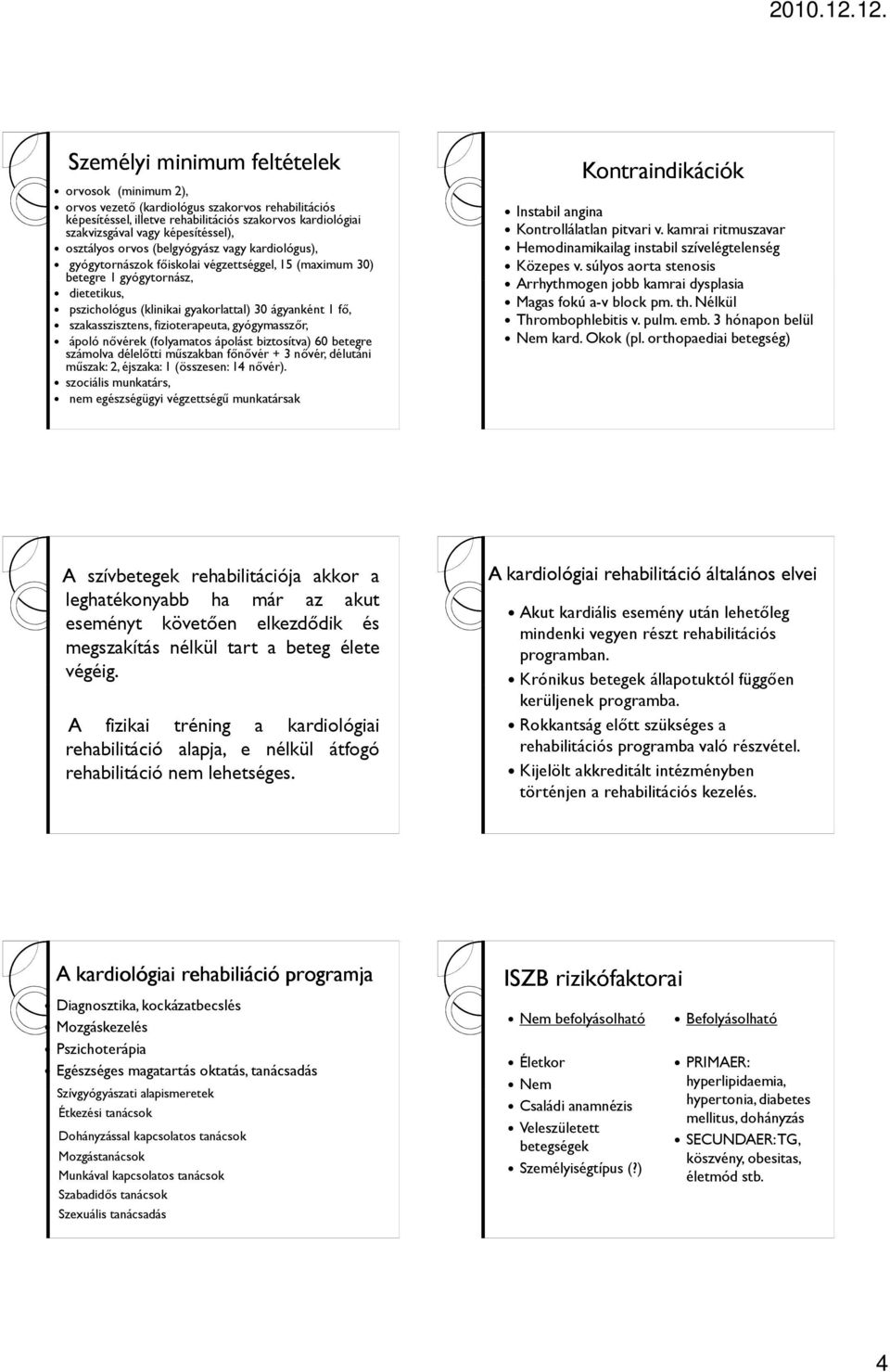 szakasszisztens, fizioterapeuta, gyógymasszőr, ápoló nővérek (folyamatos ápolást biztosítva) 60 betegre számolva délelőtti műszakban főnővér + 3 nővér, délutáni műszak: 2, éjszaka: 1 (összesen: 14