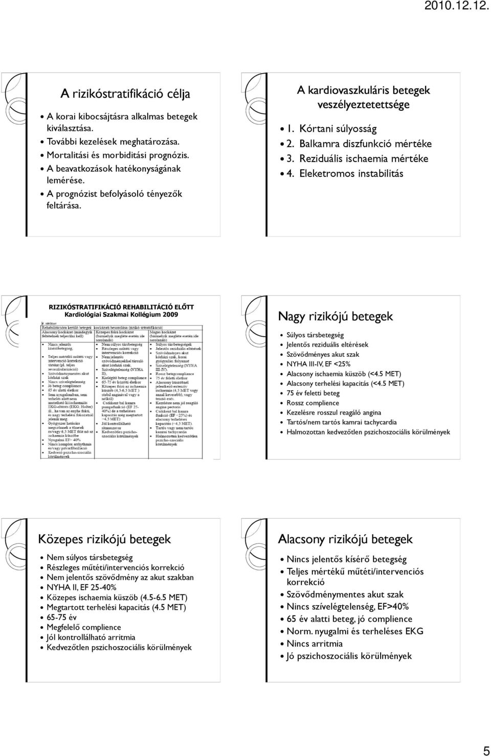 Eleketromos instabilitás RIZIKÓSTRATIFIKÁCIÓ REHABILITÁCIÓ ELŐTT Kardiológiai Szakmai Kollégium 2009 Nagy rizikójú betegek Súlyos társbetegség Jelentős reziduális eltérések Szövődményes akut szak