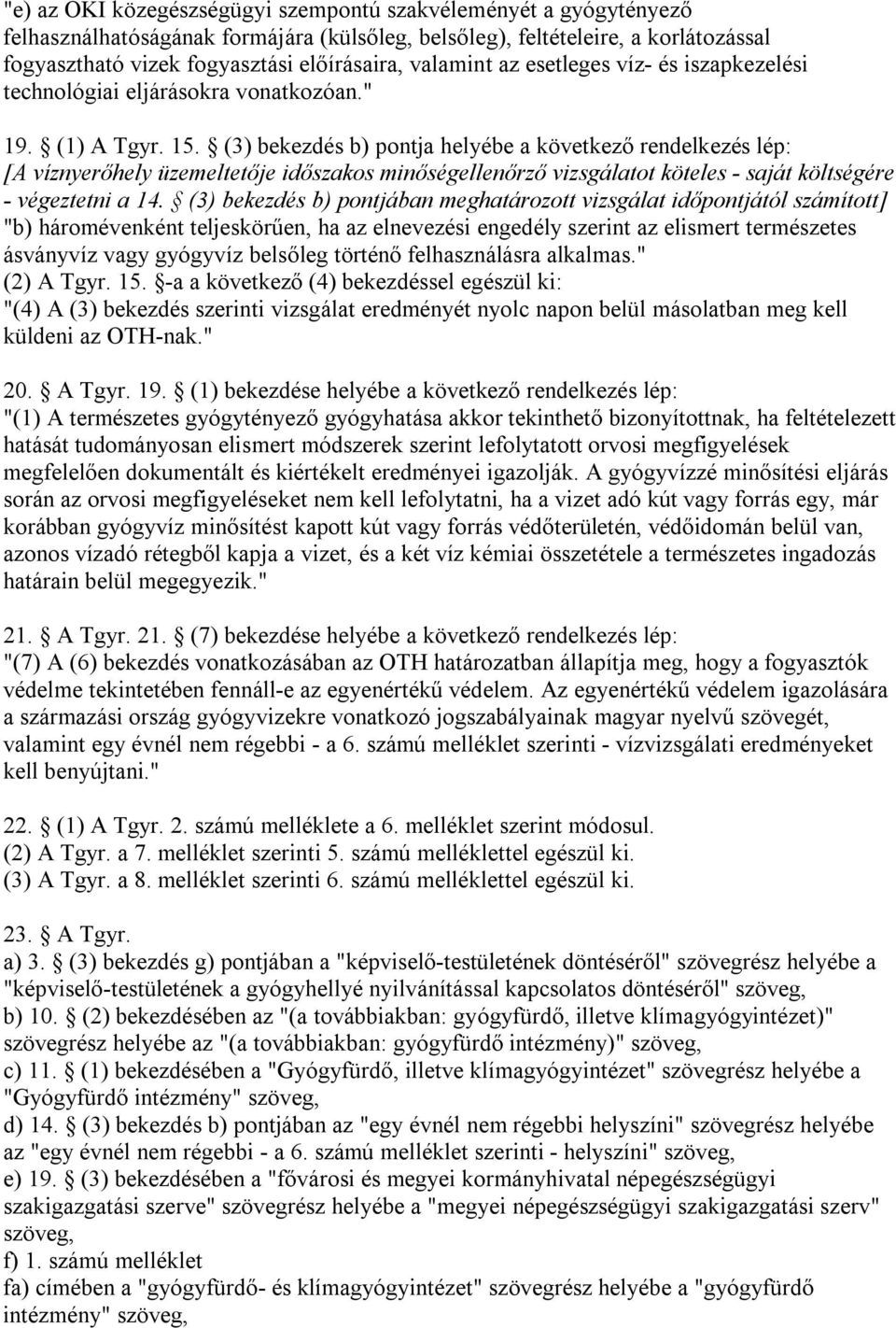 (3) bekezdés b) pontja helyébe a következő rendelkezés lép: [A víznyerőhely üzemeltetője időszakos minőségellenőrző vizsgálatot köteles - saját költségére - végeztetni a 14.