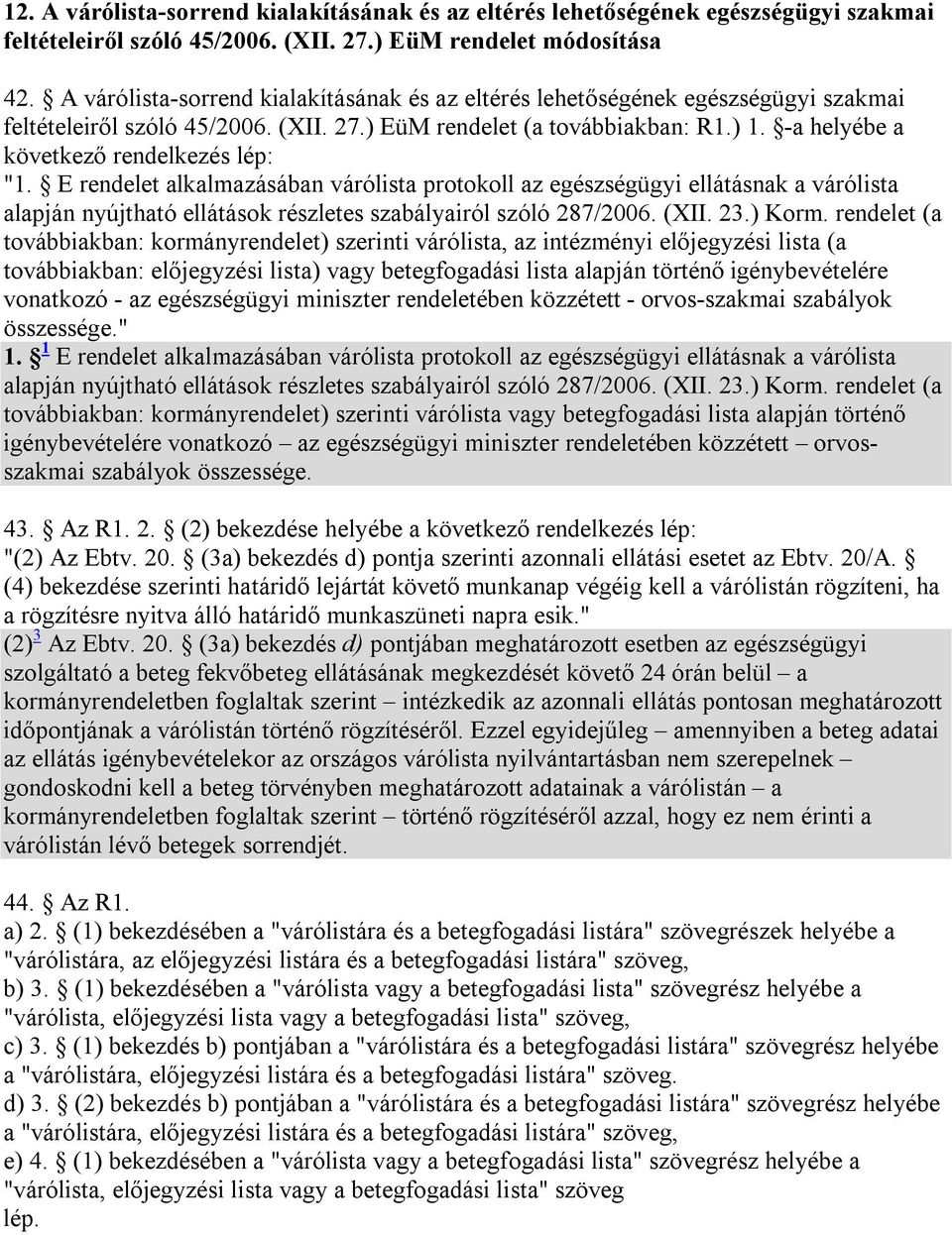 -a helyébe a következő rendelkezés lép: "1. E rendelet alkalmazásában várólista protokoll az egészségügyi ellátásnak a várólista alapján nyújtható ellátások részletes szabályairól szóló 287/2006.