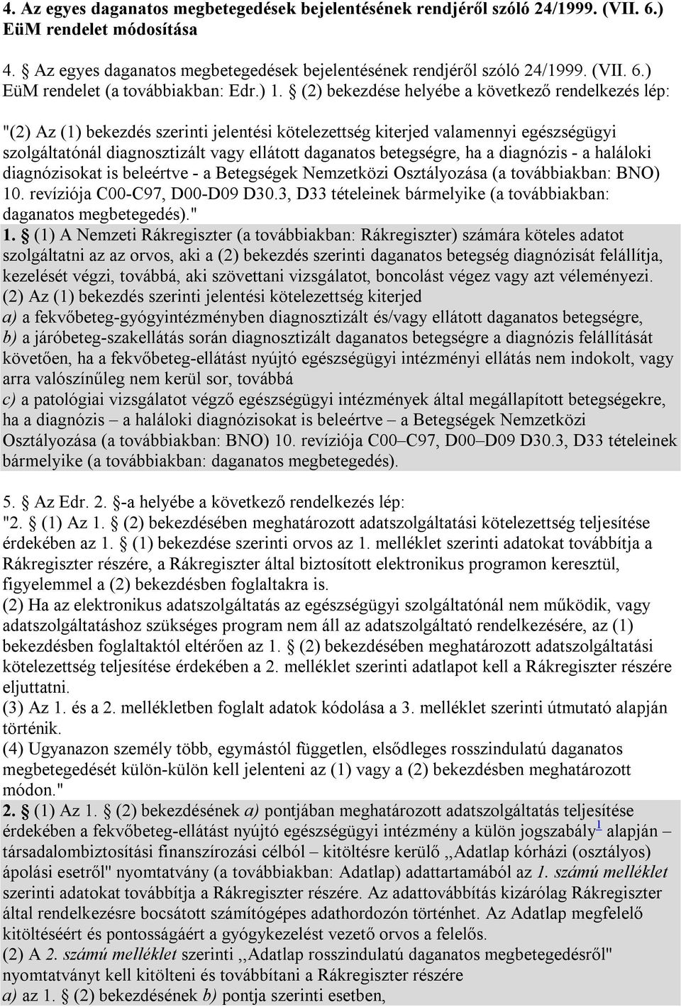 betegségre, ha a diagnózis - a haláloki diagnózisokat is beleértve - a Betegségek Nemzetközi Osztályozása (a továbbiakban: BNO) 10. revíziója C00-C97, D00-D09 D30.