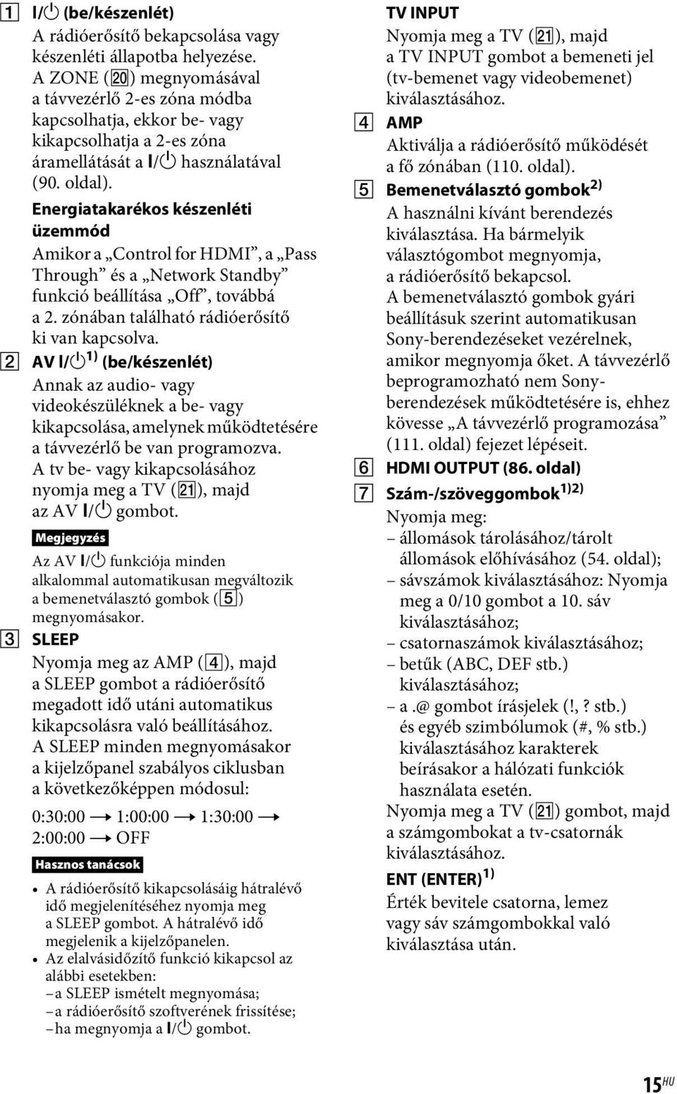 Energiatakarékos készenléti üzemmód Amikor a Control for HDMI, a Pass Through és a Network Standby funkció beállítása Off, továbbá a 2. zónában található rádióerősítő ki van kapcsolva. B AV?