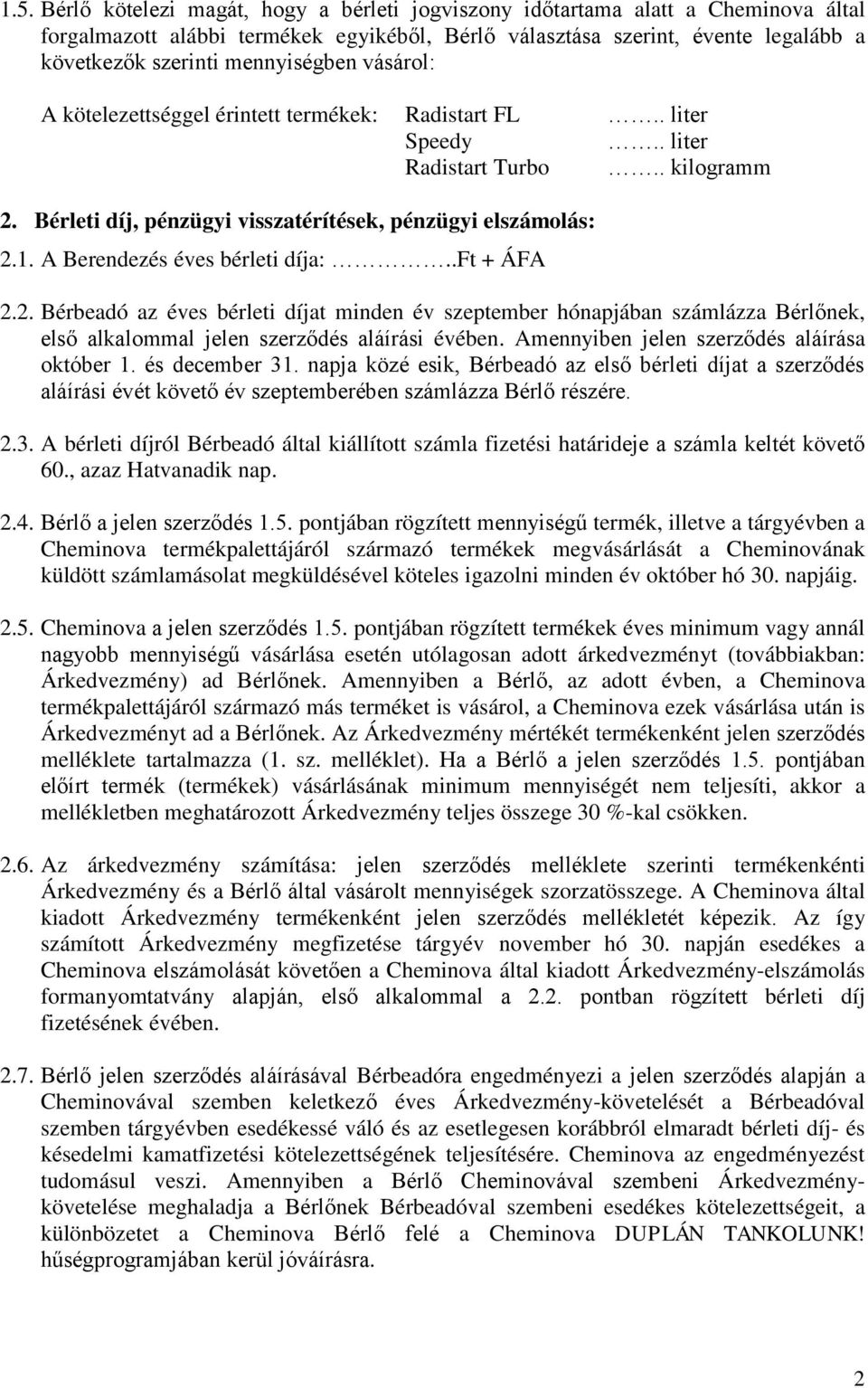 A Berendezés éves bérleti díja:..ft + ÁFA 2.2. Bérbeadó az éves bérleti díjat minden év szeptember hónapjában számlázza Bérlőnek, első alkalommal jelen szerződés aláírási évében.