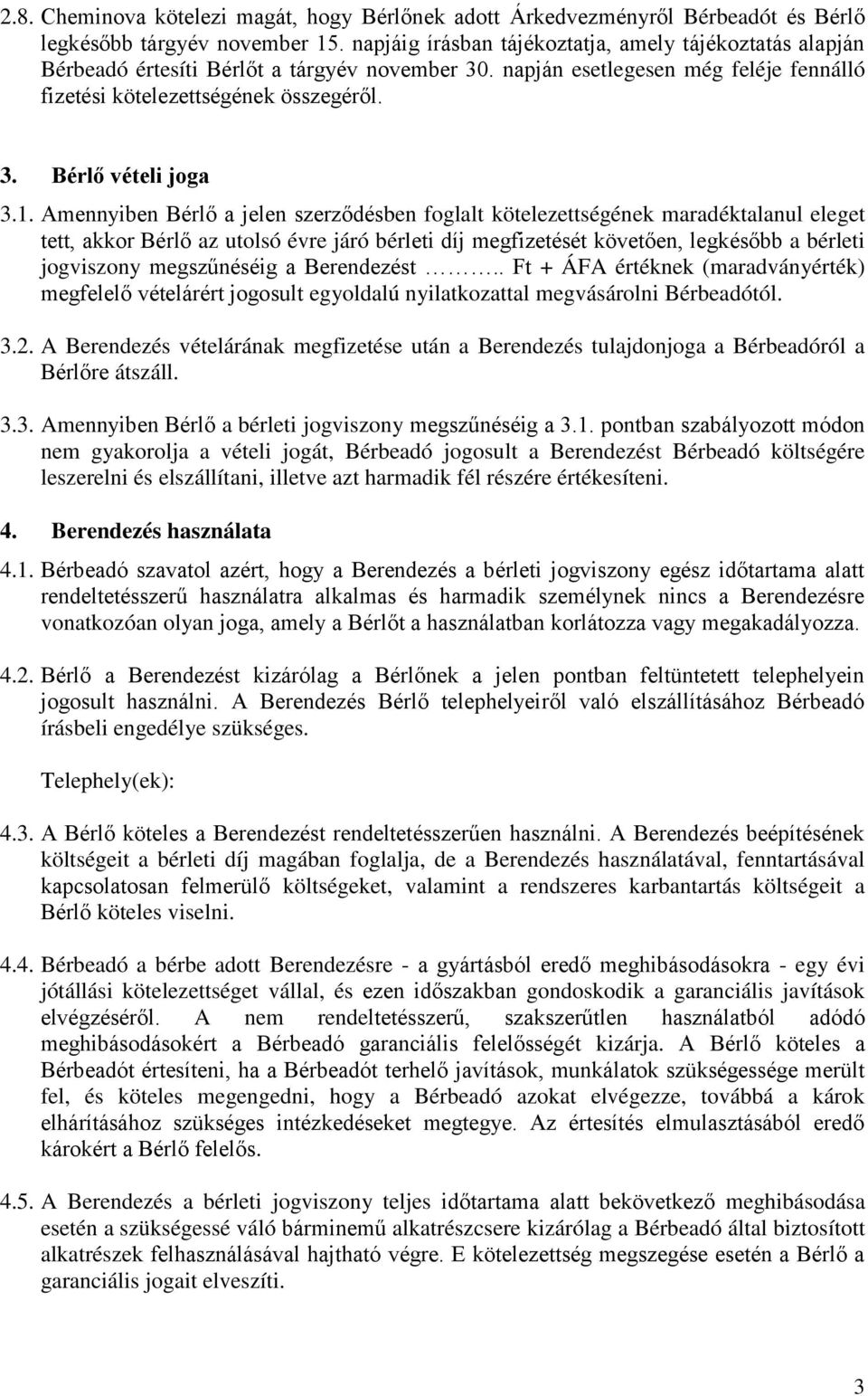 1. Amennyiben Bérlő a jelen szerződésben foglalt kötelezettségének maradéktalanul eleget tett, akkor Bérlő az utolsó évre járó bérleti díj megfizetését követően, legkésőbb a bérleti jogviszony