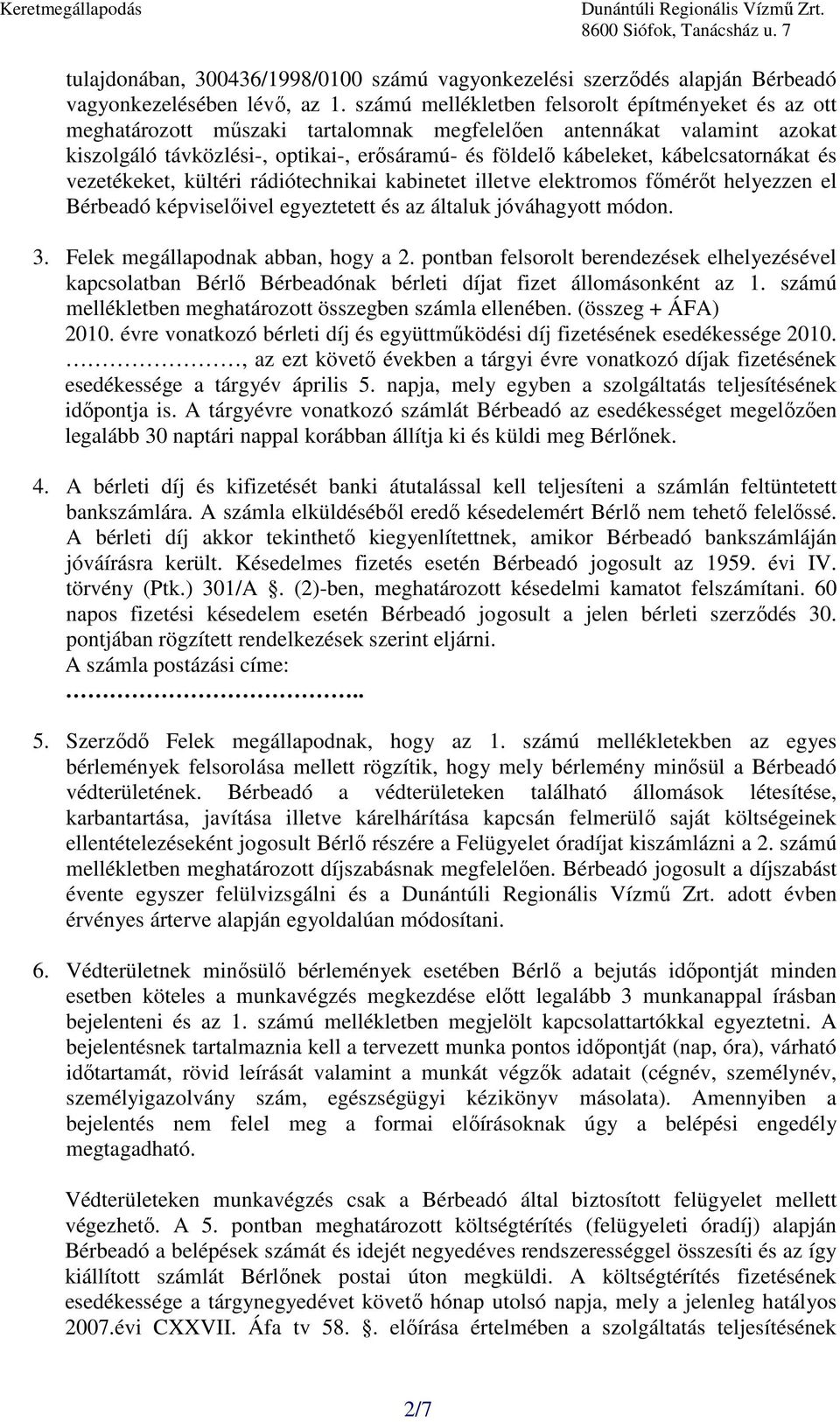 kábelcsatornákat és vezetékeket, kültéri rádiótechnikai kabinetet illetve elektromos fımérıt helyezzen el Bérbeadó képviselıivel egyeztetett és az általuk jóváhagyott módon. 3.