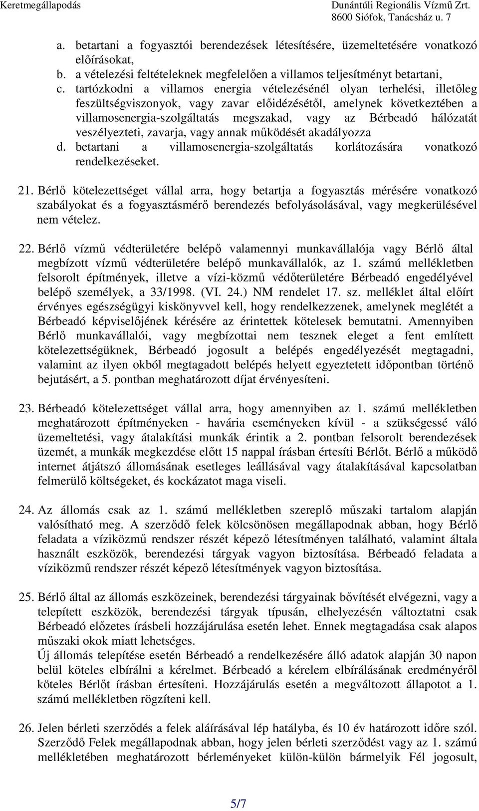 Bérbeadó hálózatát veszélyezteti, zavarja, vagy annak mőködését akadályozza d. betartani a villamosenergia-szolgáltatás korlátozására vonatkozó rendelkezéseket. 21.