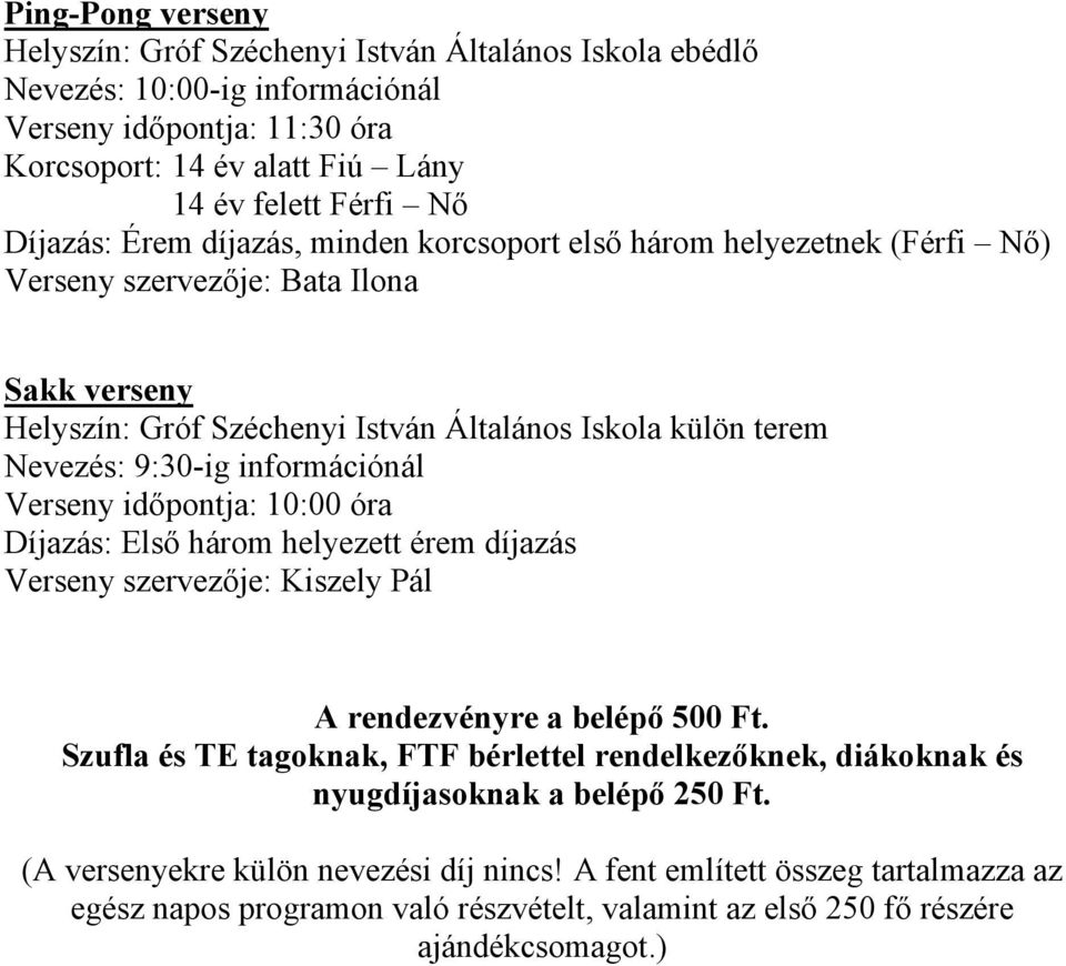 Verseny időpontja: 10:00 óra Díjazás: Első három helyezett érem díjazás Verseny szervezője: Kiszely Pál A rendezvényre a belépő 500 Ft.