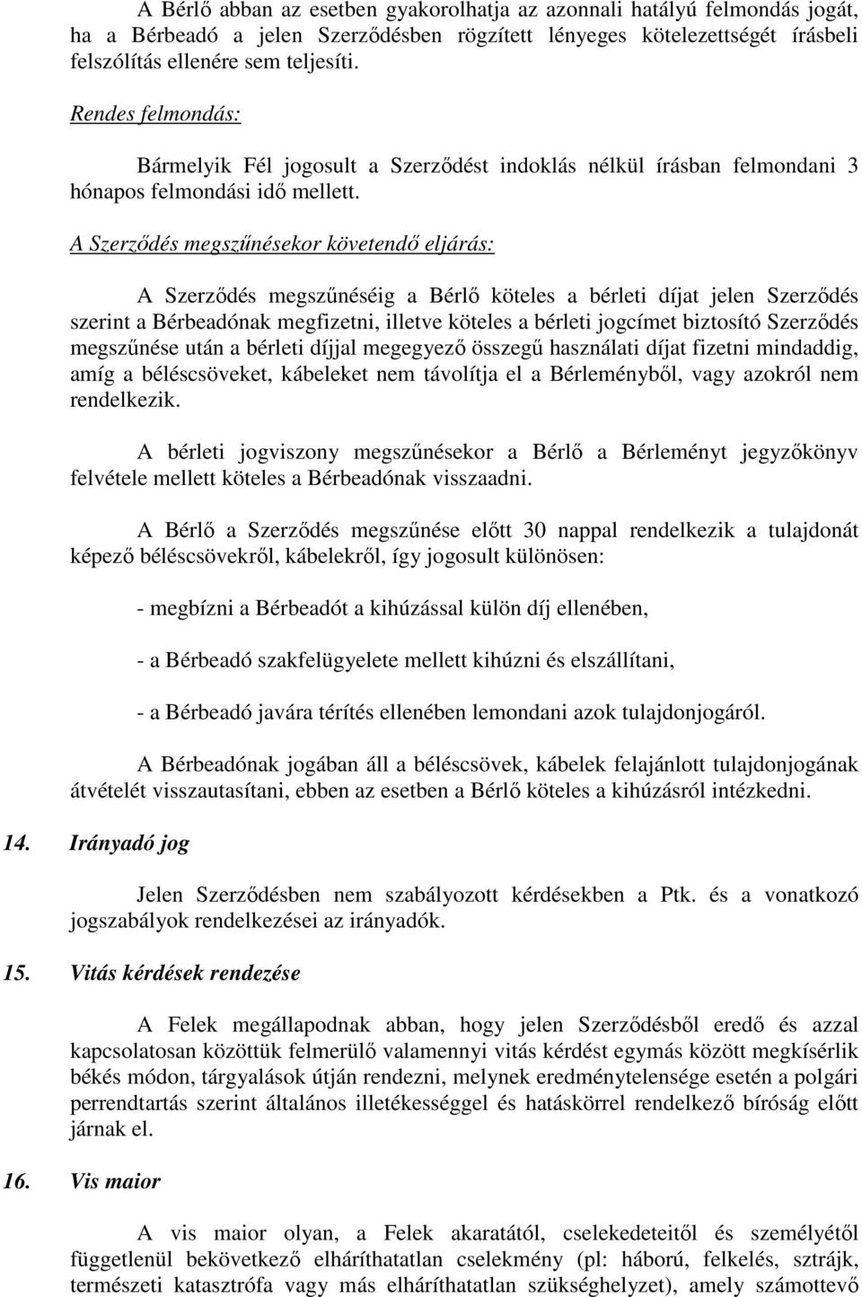 A Szerződés megszűnésekor követendő eljárás: A Szerződés megszűnéséig a Bérlő köteles a bérleti díjat jelen Szerződés szerint a Bérbeadónak megfizetni, illetve köteles a bérleti jogcímet biztosító