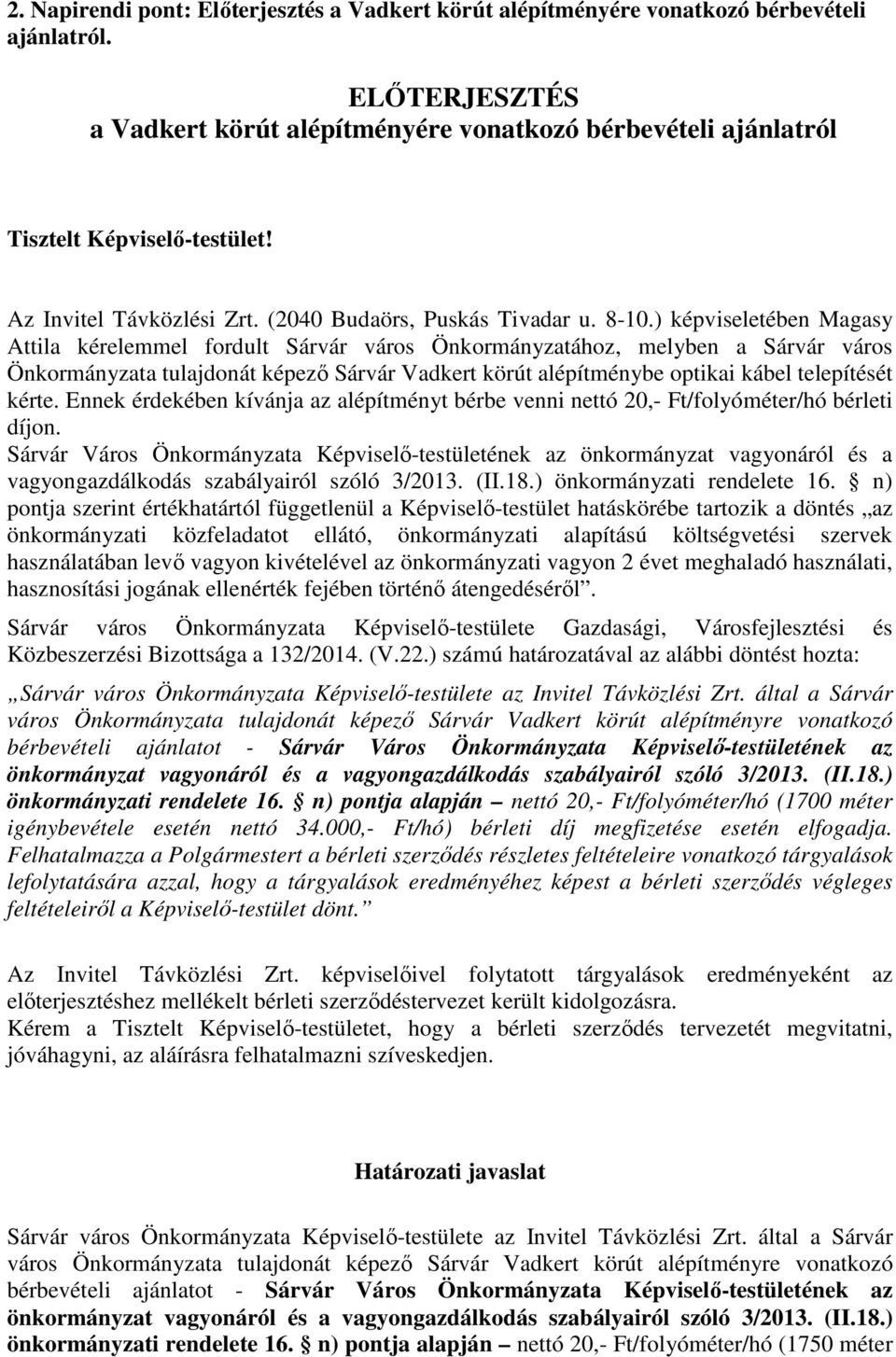 ) képviseletében Magasy Attila kérelemmel fordult Sárvár város Önkormányzatához, melyben a Sárvár város Önkormányzata tulajdonát képező Sárvár Vadkert körút alépítménybe optikai kábel telepítését