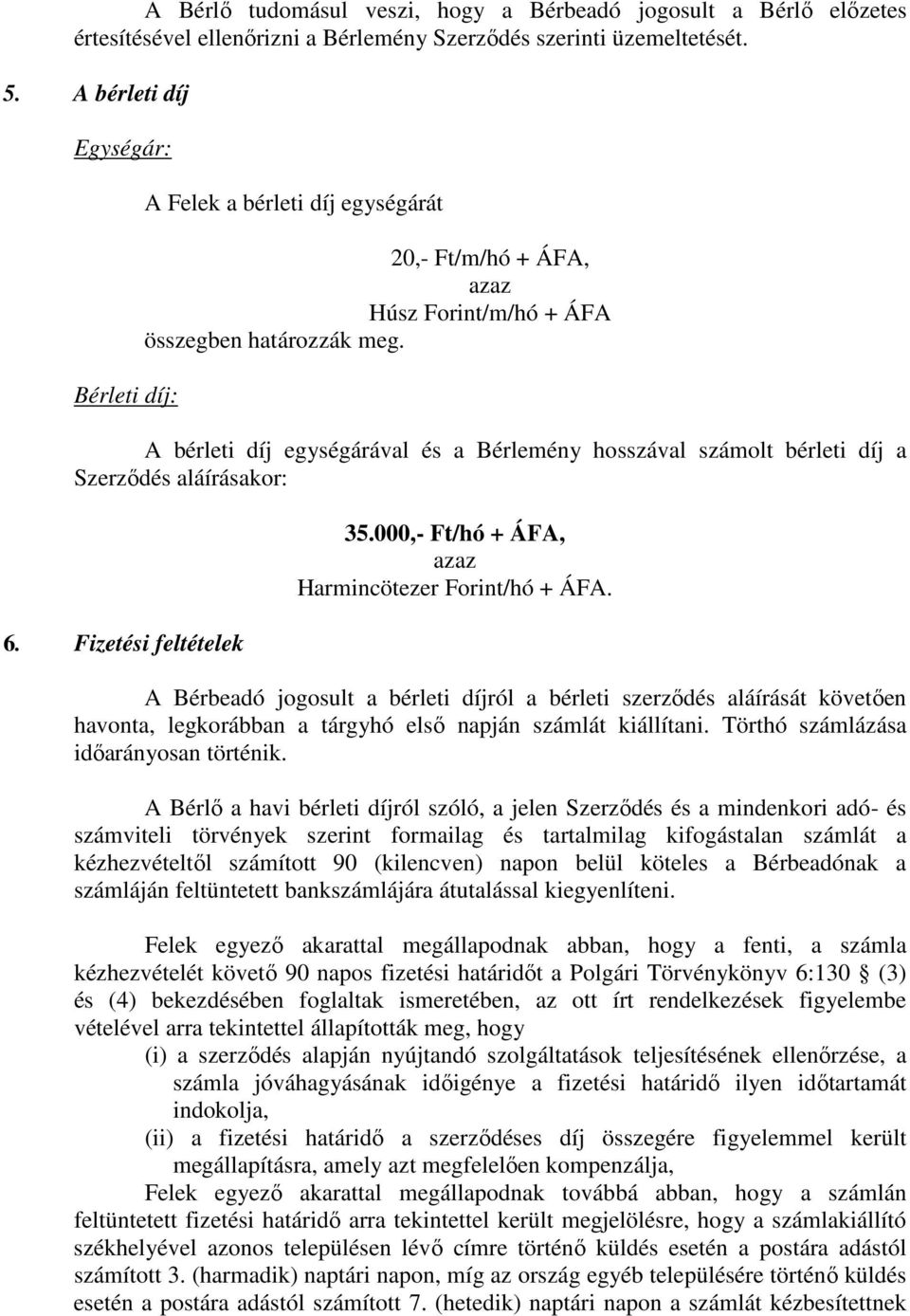 A bérleti díj egységárával és a Bérlemény hosszával számolt bérleti díj a Szerződés aláírásakor: 6. Fizetési feltételek 35.000,- Ft/hó + ÁFA, azaz Harmincötezer Forint/hó + ÁFA.