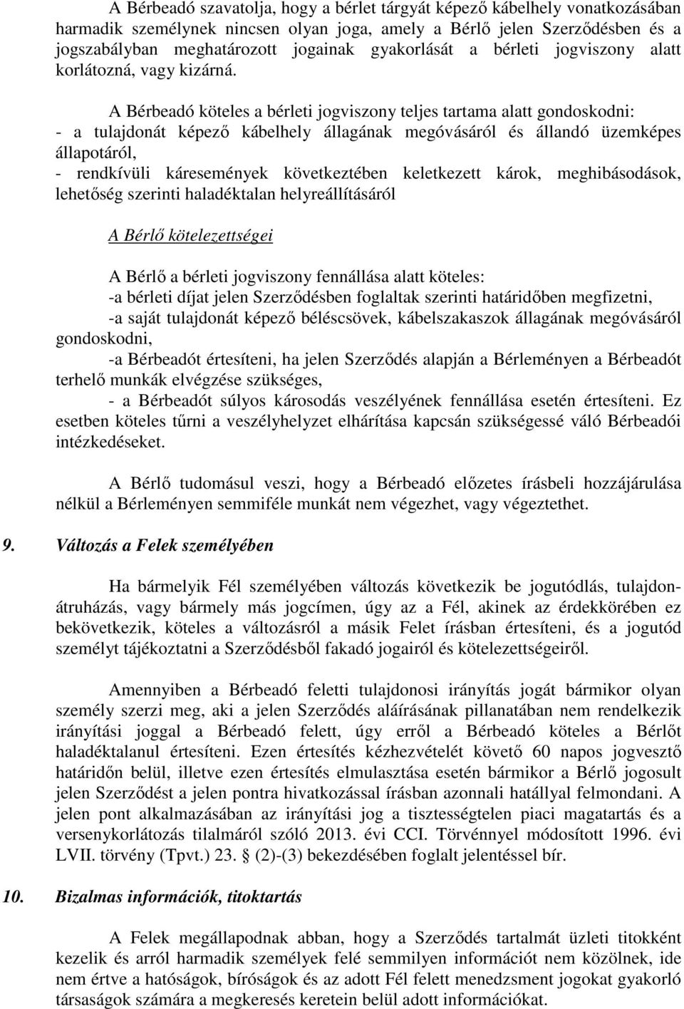 A Bérbeadó köteles a bérleti jogviszony teljes tartama alatt gondoskodni: - a tulajdonát képező kábelhely állagának megóvásáról és állandó üzemképes állapotáról, - rendkívüli káresemények