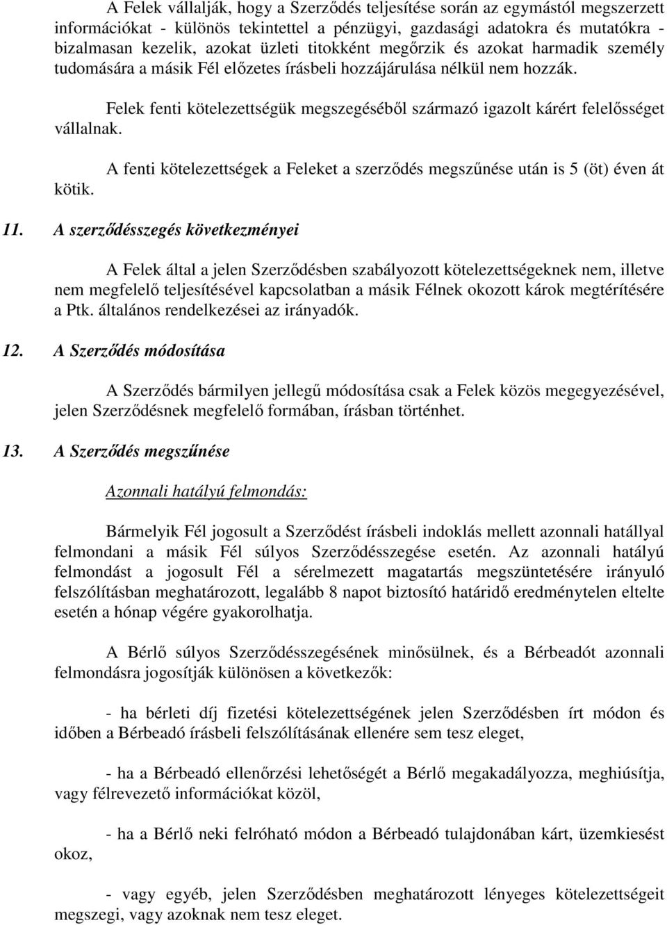 Felek fenti kötelezettségük megszegéséből származó igazolt kárért felelősséget vállalnak. kötik. A fenti kötelezettségek a Feleket a szerződés megszűnése után is 5 (öt) éven át 11.