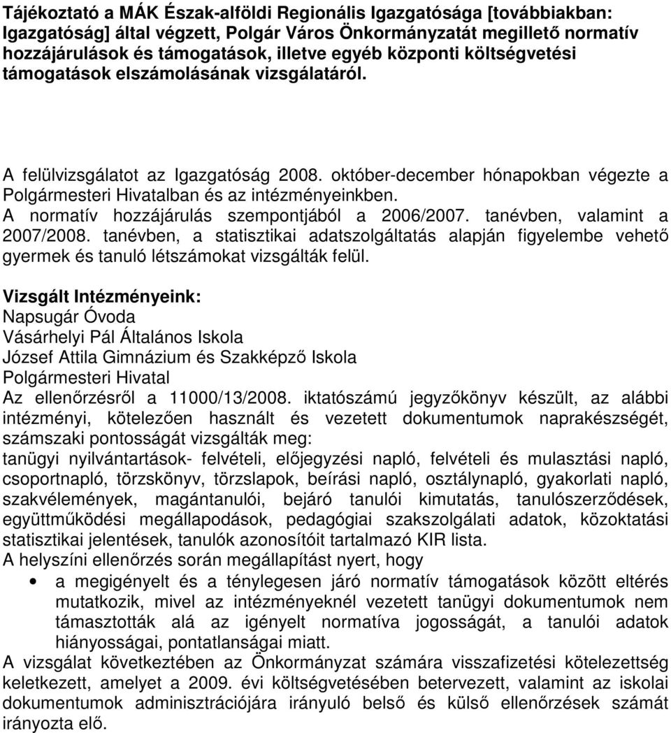 A normatív hozzájárulás szempontjából a 2006/2007. tanévben, valamint a 2007/2008. tanévben, a statisztikai adatszolgáltatás alapján figyelembe vehetı gyermek és tanuló létszámokat vizsgálták felül.