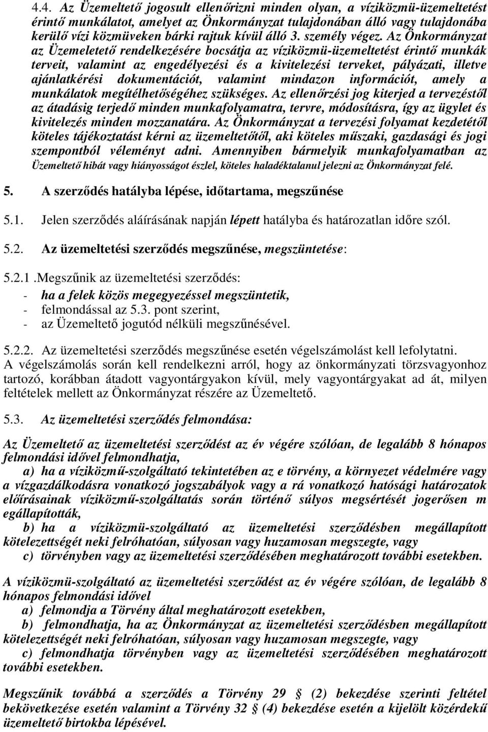 Az Önkormányzat az Üzemeletető rendelkezésére bocsátja az víziközmü-üzemeltetést érintő munkák terveit, valamint az engedélyezési és a kivitelezési terveket, pályázati, illetve ajánlatkérési