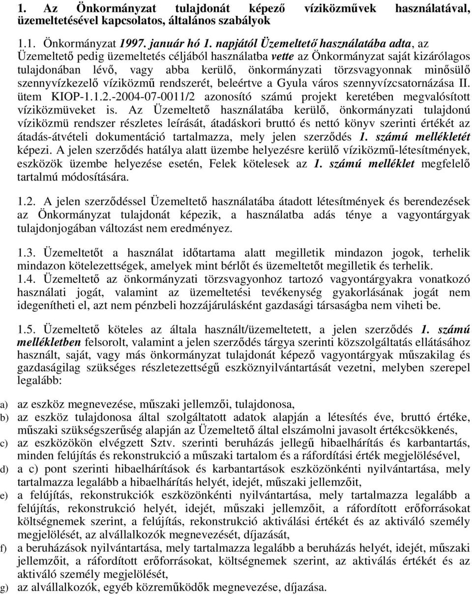 minősülő szennyvízkezelő víziközmű rendszerét, beleértve a Gyula város szennyvízcsatornázása II. ütem KIOP-1.1.2.-2004-07-0011/2 azonosító számú projekt keretében megvalósított víziközmüveket is.