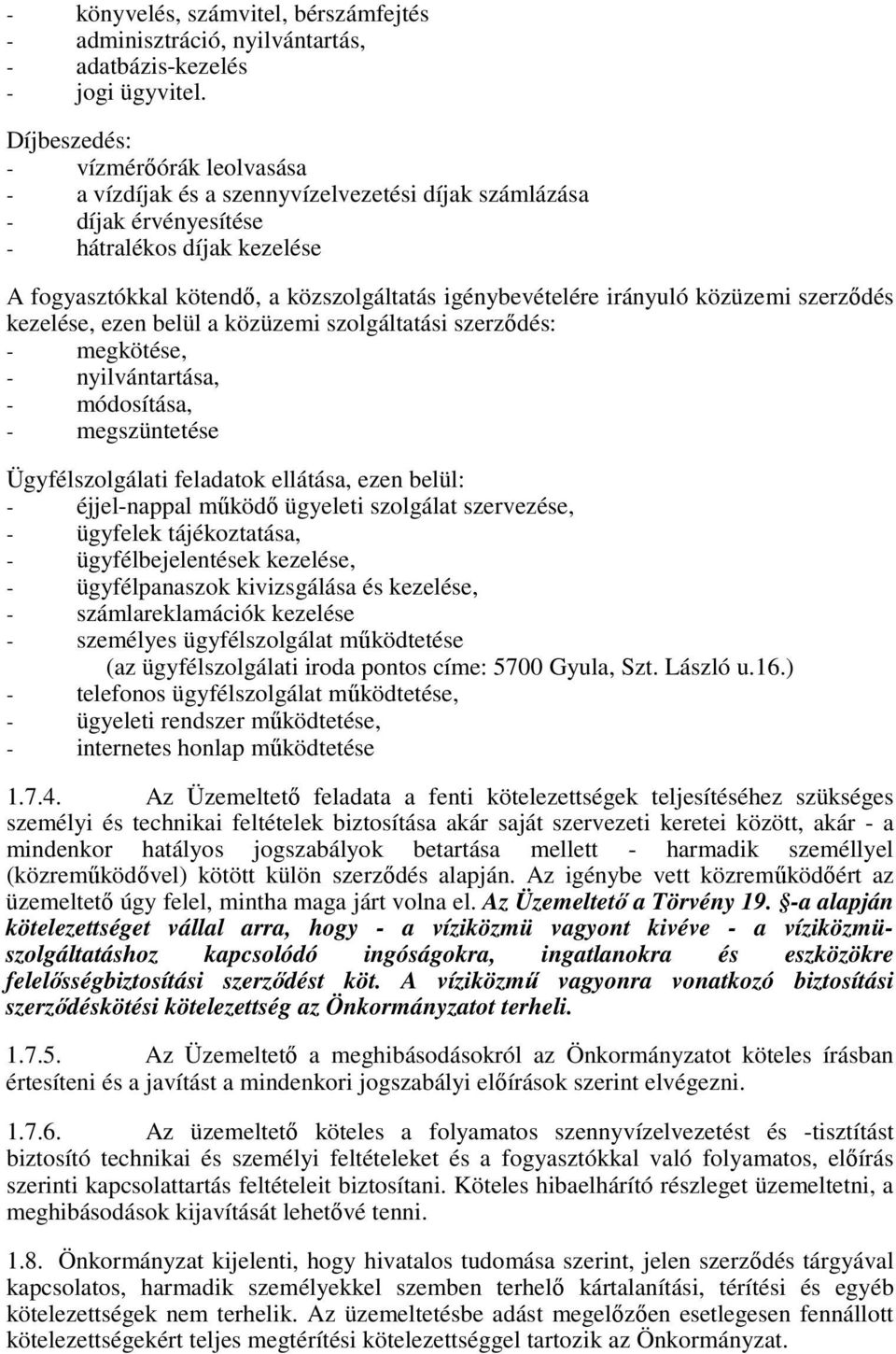 igénybevételére irányuló közüzemi szerződés kezelése, ezen belül a közüzemi szolgáltatási szerződés: - megkötése, - nyilvántartása, - módosítása, - megszüntetése Ügyfélszolgálati feladatok ellátása,