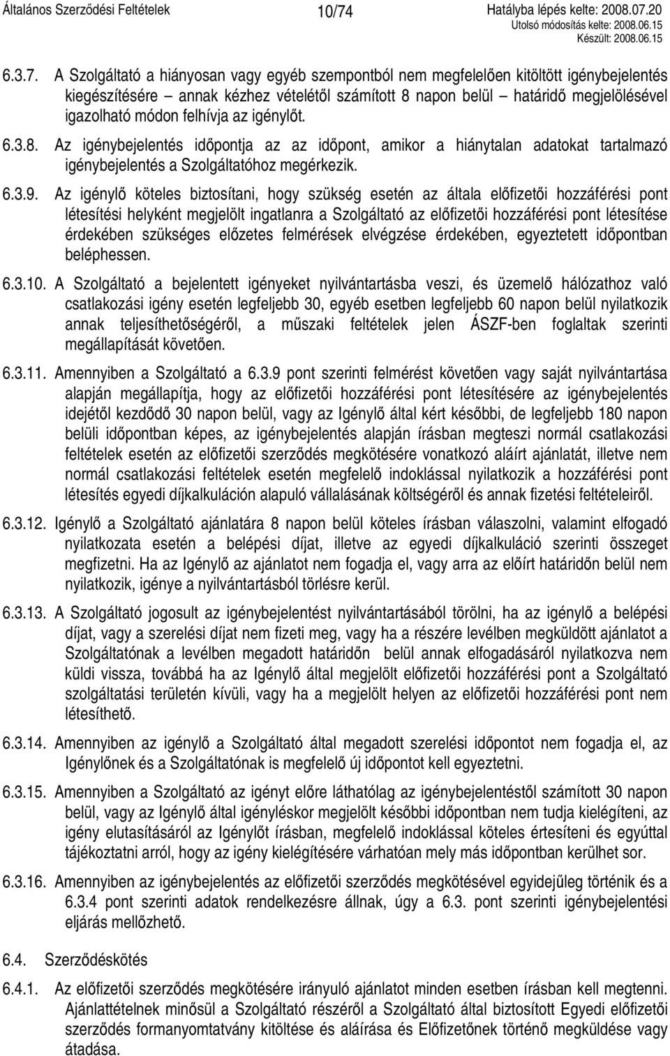 Az igénylő köteles biztosítani, hogy szükség esetén az általa előfizetői hozzáférési pont létesítési helyként megjelölt ingatlanra a Szolgáltató az előfizetői hozzáférési pont létesítése érdekében