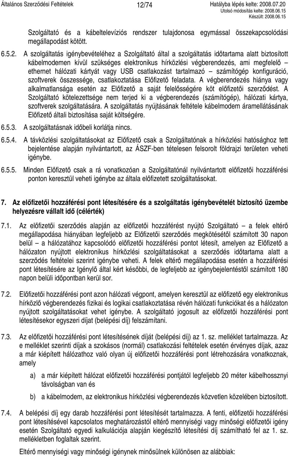 összessége, csatlakoztatása Előfizető feladata. A végberendezés hiánya vagy alkalmatlansága esetén az Előfizető a saját felelősségére köt előfizetői szerződést.