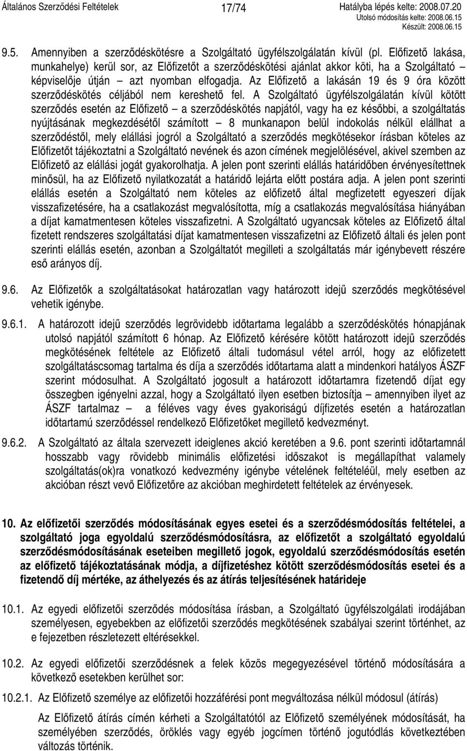 Az Előfizető a lakásán 19 és 9 óra között szerződéskötés céljából nem kereshető fel.