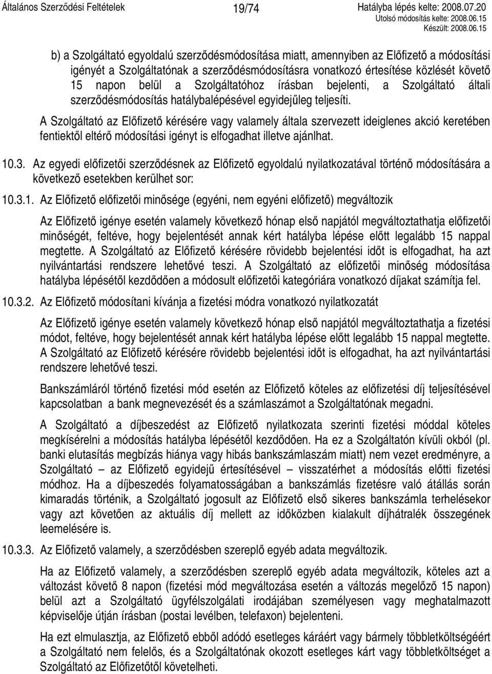 A Szolgáltató az Előfizető kérésére vagy valamely általa szervezett ideiglenes akció keretében fentiektől eltérő módosítási igényt is elfogadhat illetve ajánlhat. 10.3.