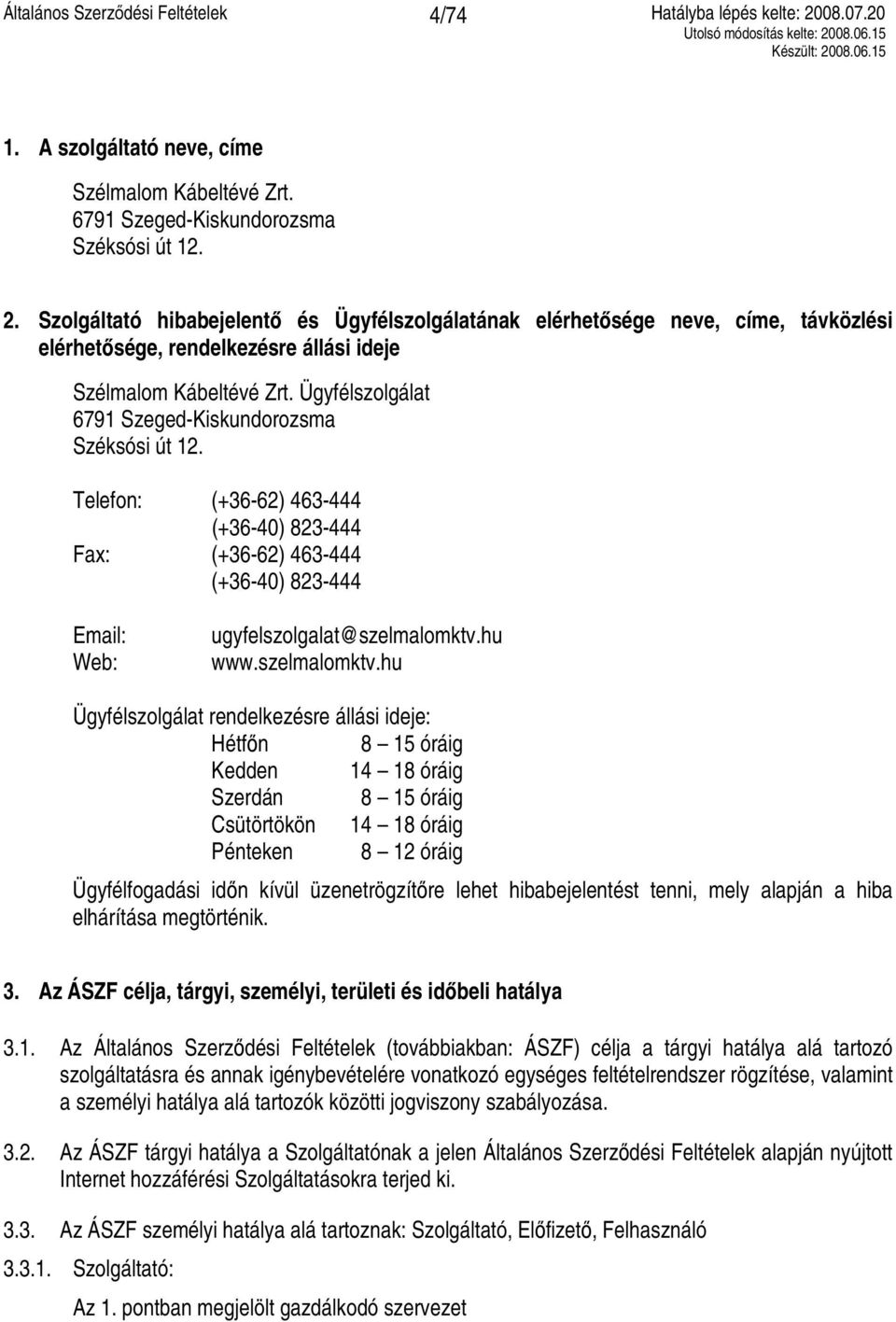 Ügyfélszolgálat 6791 Szeged-Kiskundorozsma Széksósi út 12. Telefon: (+36-62) 463-444 (+36-40) 823-444 Fax: (+36-62) 463-444 (+36-40) 823-444 Email: Web: ugyfelszolgalat@szelmalomktv.hu www.