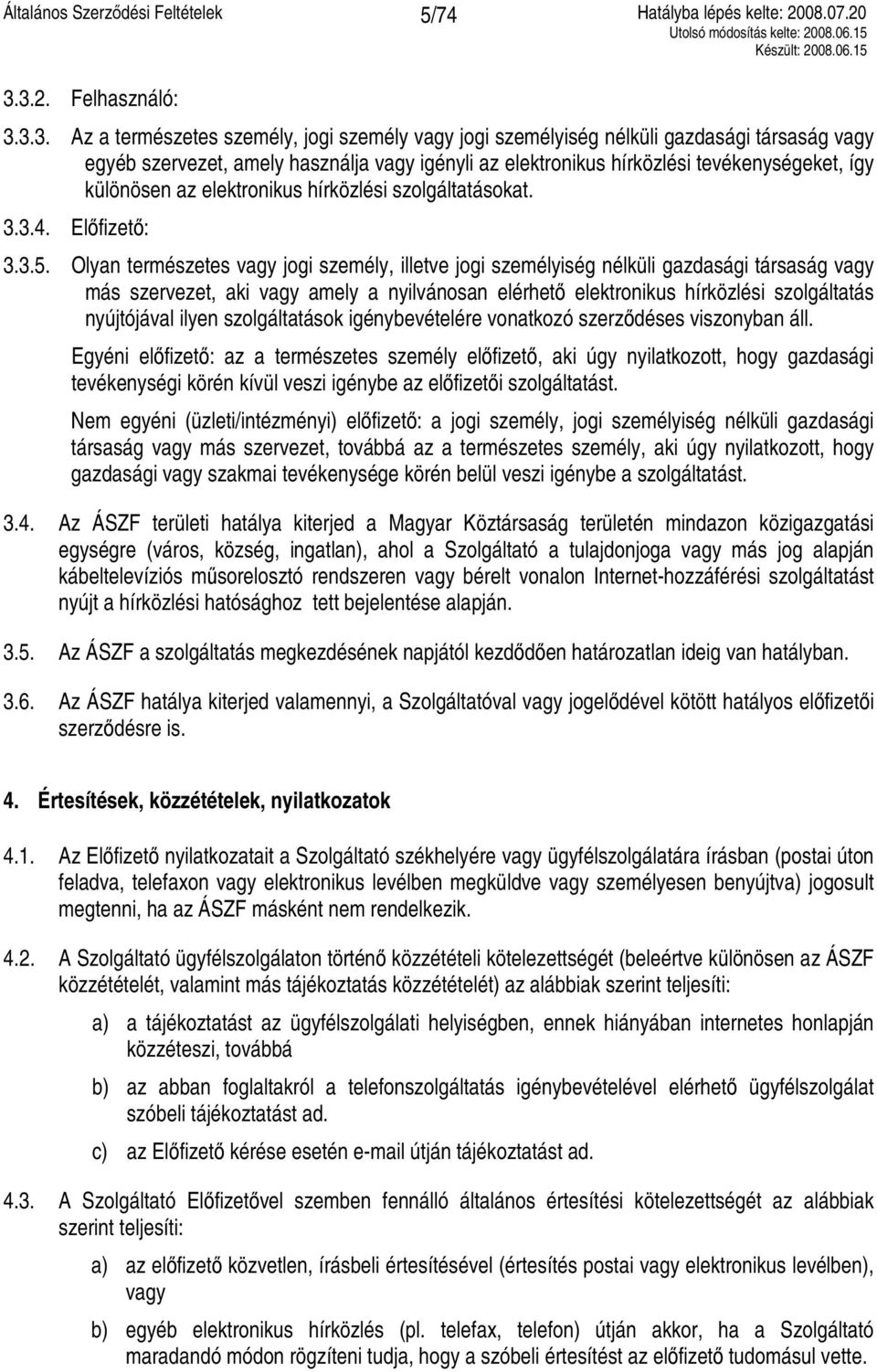 tevékenységeket, így különösen az elektronikus hírközlési szolgáltatásokat. 3.3.4. Előfizető: 3.3.5.