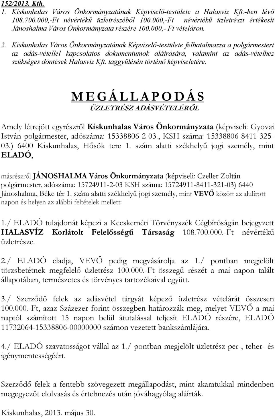 Kiskunhalas Város Önkormányzatának Képviselő-testülete felhatalmazza a polgármestert az adás-vétellel kapcsolatos dokumentumok aláírására, valamint az adás-vételhez szükséges döntések Halasvíz Kft.