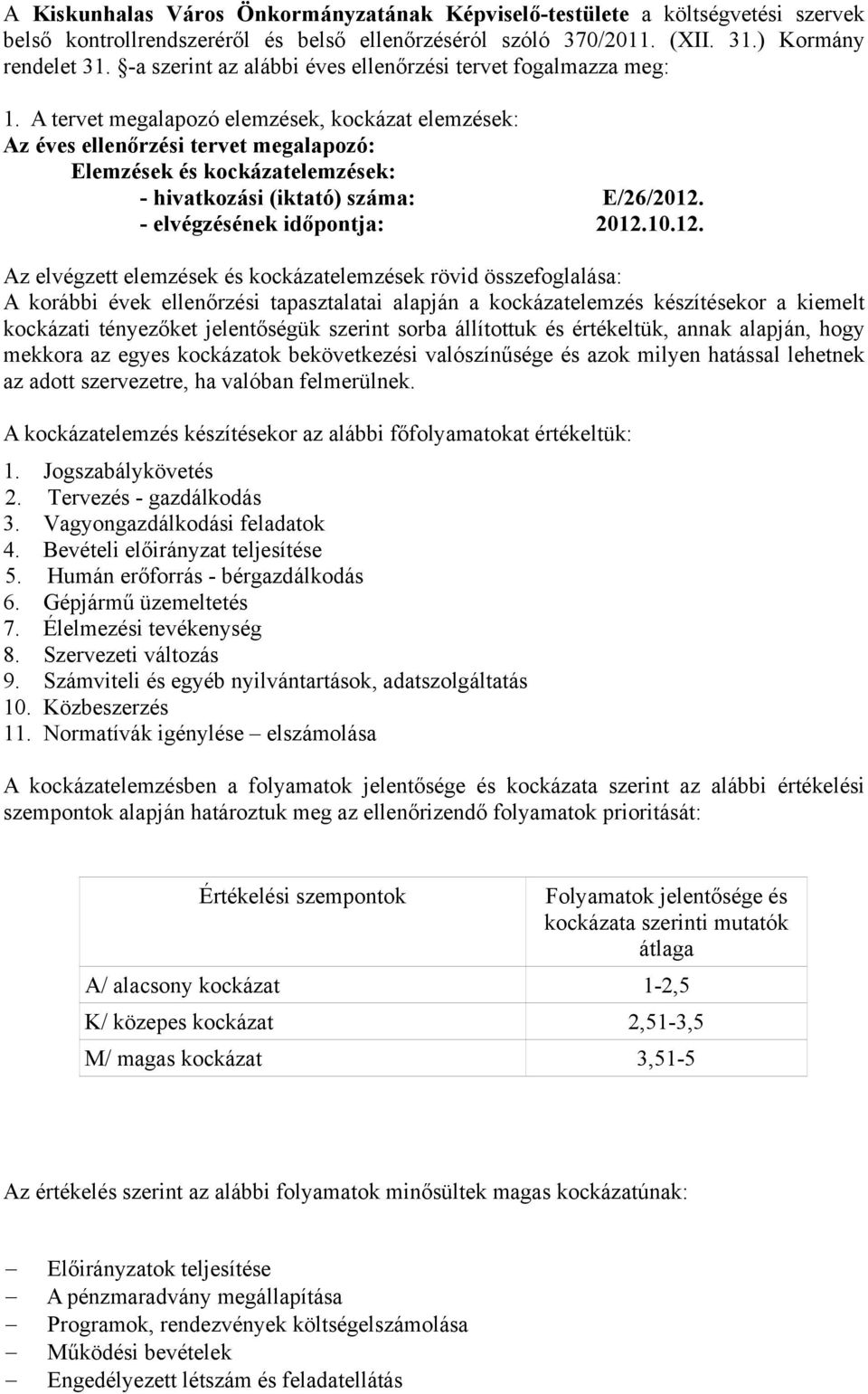 A tervet megalapozó elemzések, kockázat elemzések: Az éves ellenőrzési tervet megalapozó: Elemzések és kockázatelemzések: - hivatkozási (iktató) száma: E/26/2012.