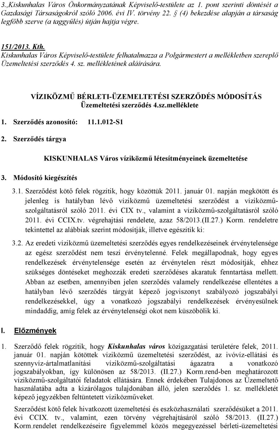 Kiskunhalas Város Képviselő-testülete felhatalmazza a Polgármestert a mellékletben szereplő Üzemeltetési szerződés 4. sz. mellékletének aláírására.