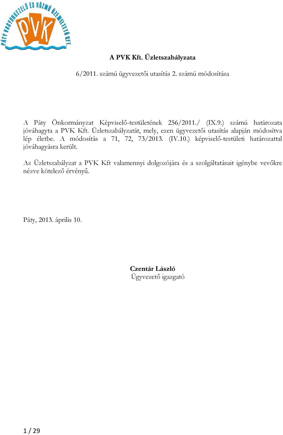 A módosítás a 71, 72, 73/2013. (IV.10.) képviselő-testületi határozattal jóváhagyásra került.