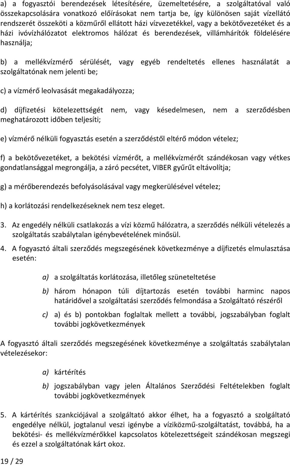 rendeltetés ellenes használatát a szolgáltatónak nem jelenti be; c) a vízmérő leolvasását megakadályozza; d) díjfizetési kötelezettségét nem, vagy késedelmesen, nem a szerződésben meghatározott