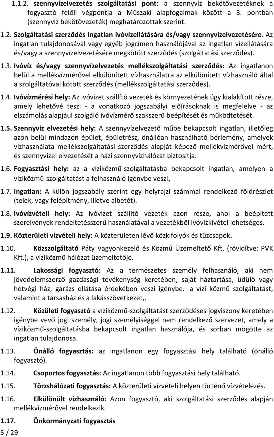 Az ingatlan tulajdonosával vagy egyéb jogcímen használójával az ingatlan vízellátására és/vagy a szennyvízelvezetésére megkötött szerződés (szolgáltatási szerződés). 1.3.