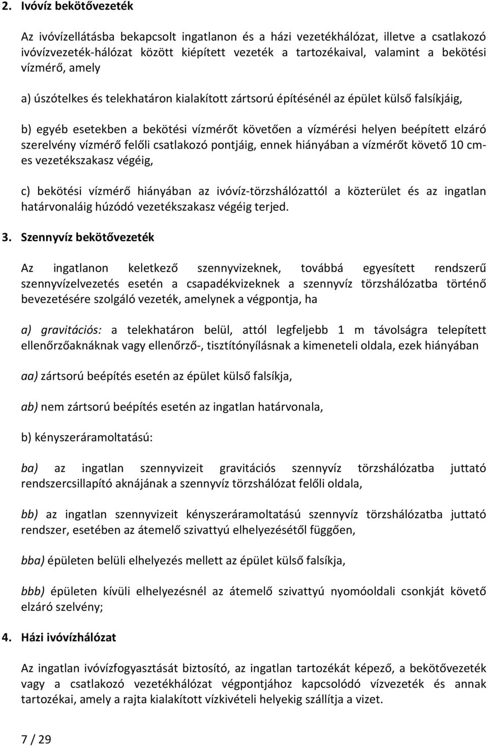 vízmérő felőli csatlakozó pontjáig, ennek hiányában a vízmérőt követő 10 cmes vezetékszakasz végéig, c) bekötési vízmérő hiányában az ivóvíz-törzshálózattól a közterület és az ingatlan határvonaláig