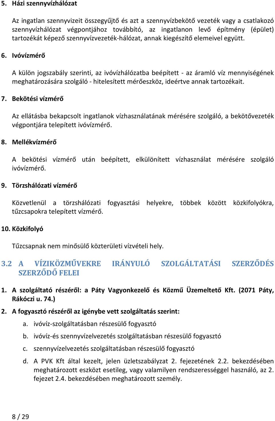 Ivóvízmérő A külön jogszabály szerinti, az ivóvízhálózatba beépített - az áramló víz mennyiségének meghatározására szolgáló - hitelesített mérőeszköz, ideértve annak tartozékait. 7.